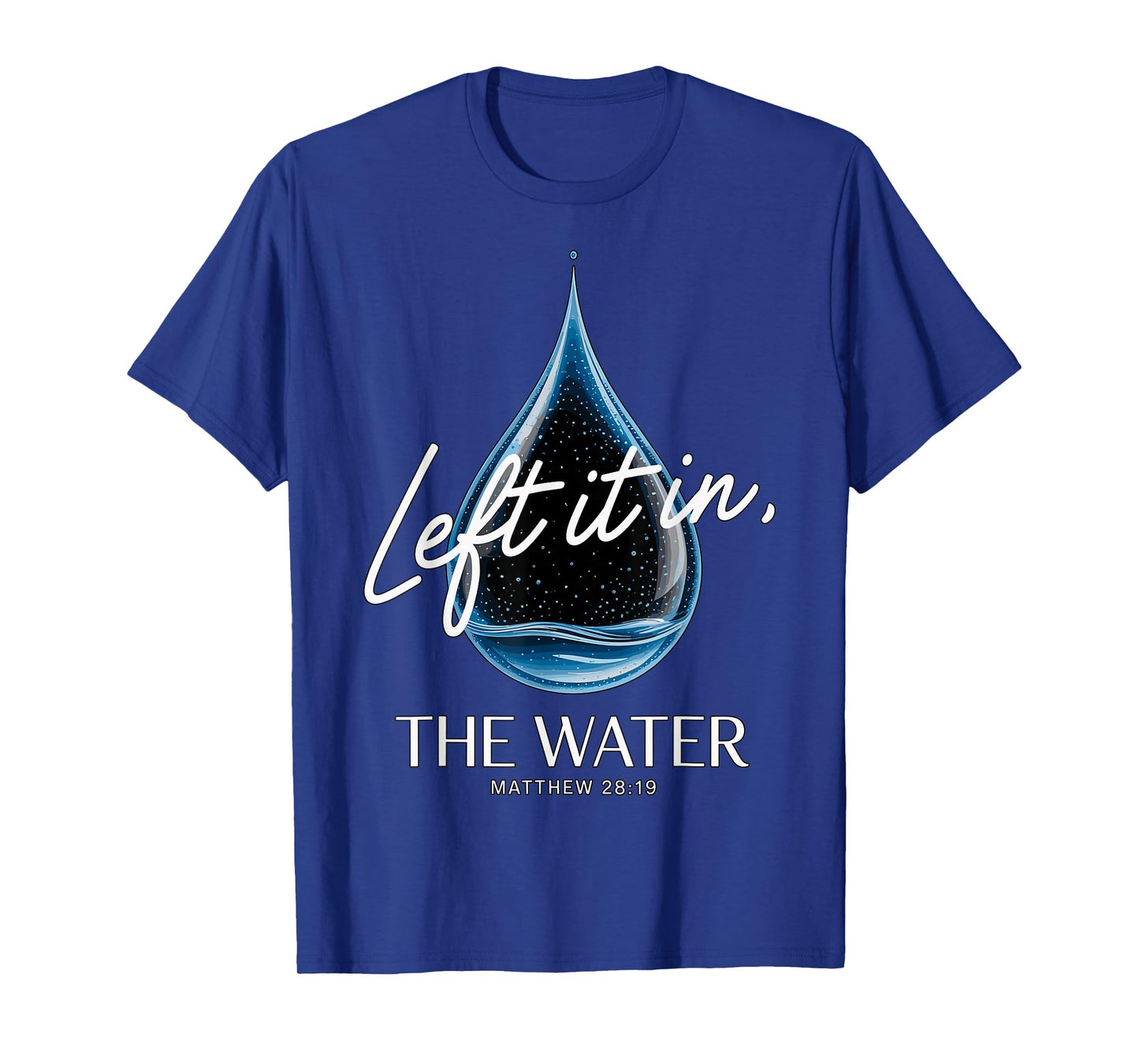 Baptism Left It in The Water Matthew 3-16 Bible Baptized T-Shirt