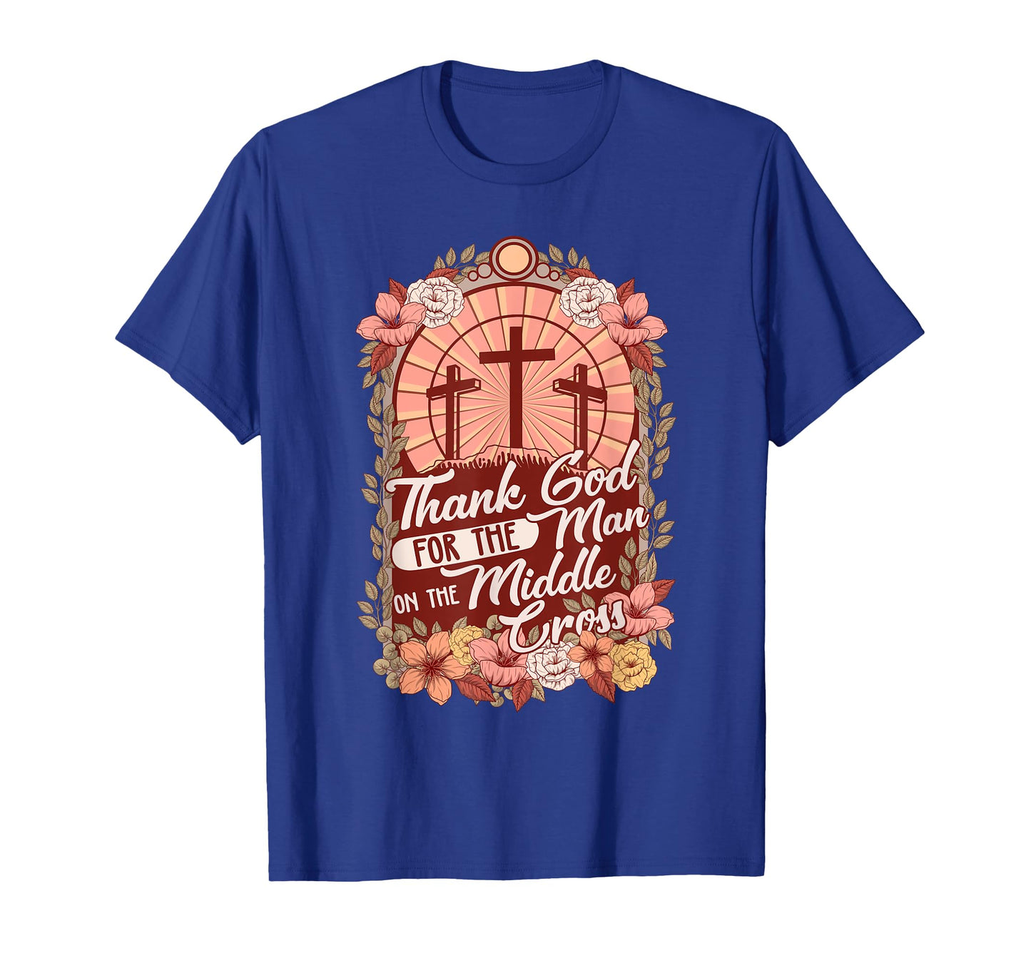 Thanks God For The Man On The Middle Cross, Christian Easter T-Shirt