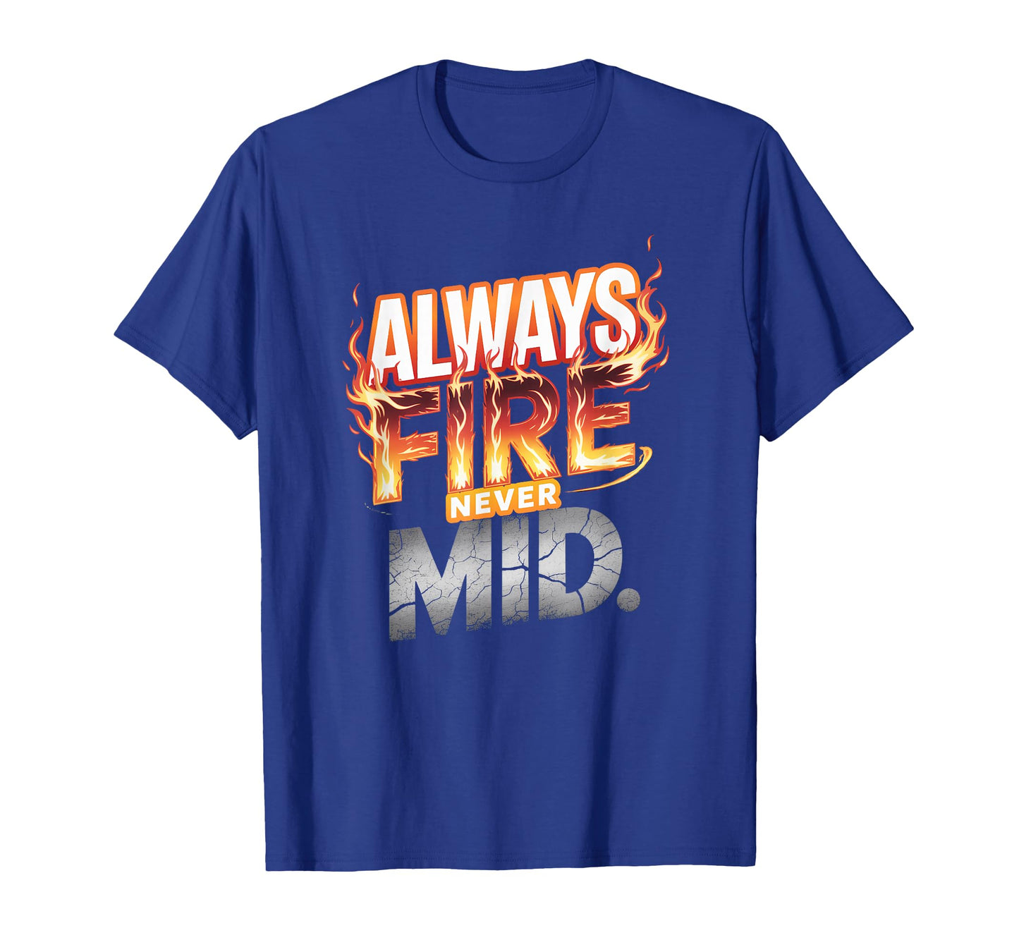 Always Fire. Never Mid. T-Shirt