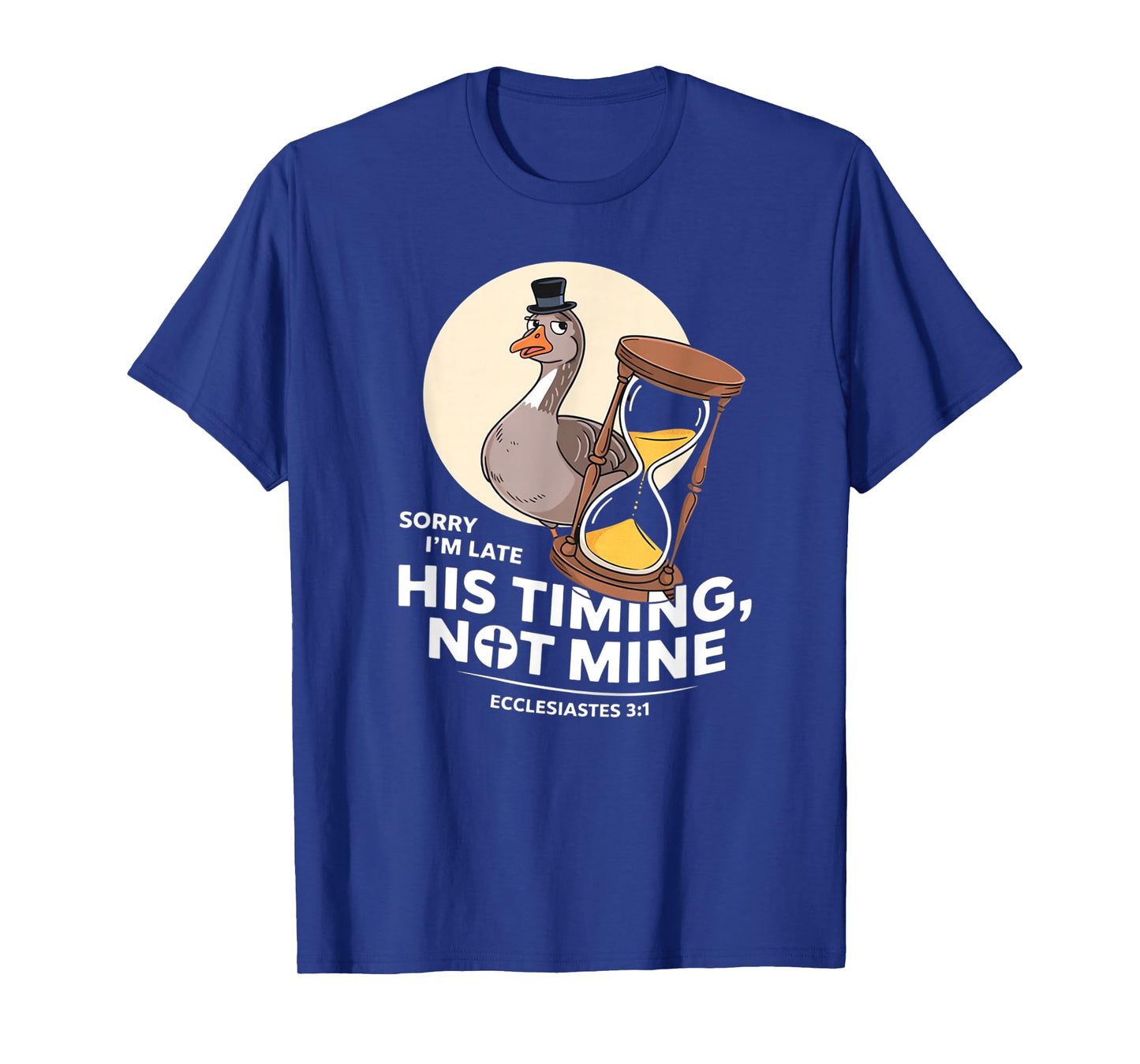 Sorry I'm Late his Timing not Mine, Funny Christian Goose T-Shirt