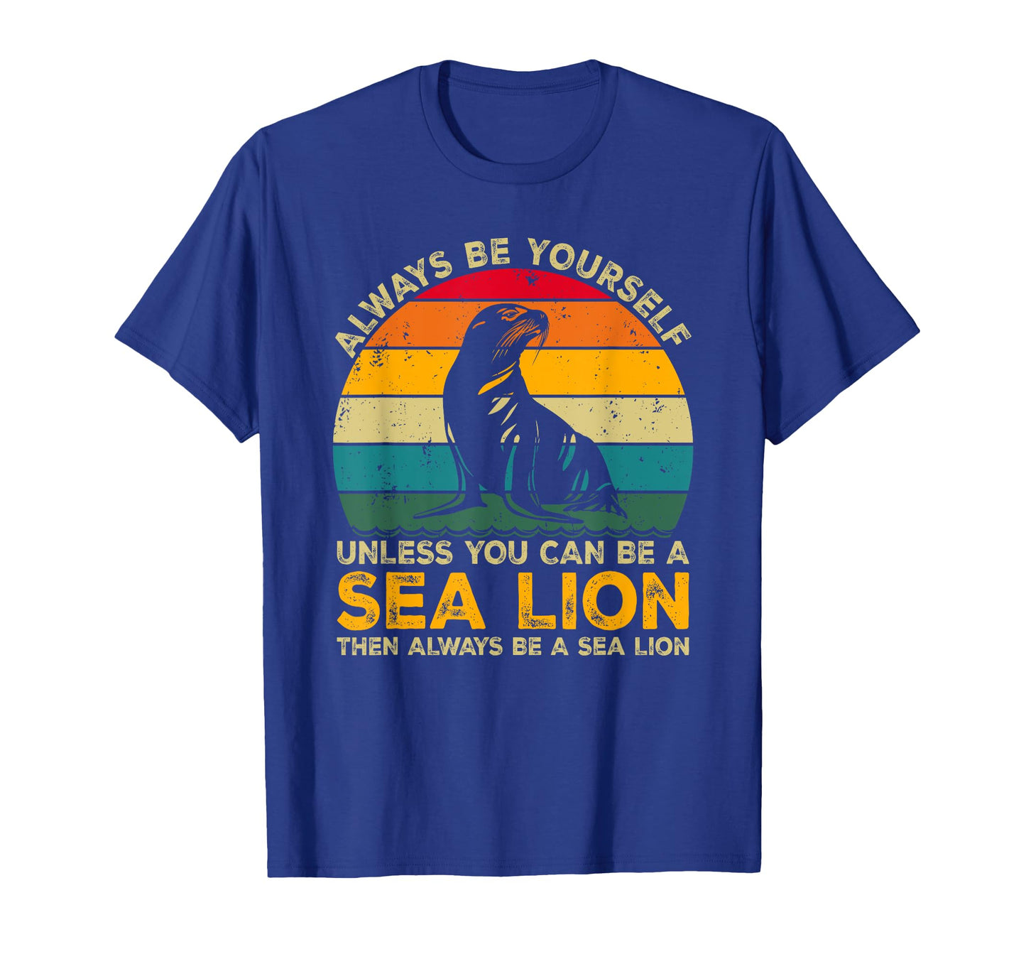 Always Be Yourself Unless You Can Be A Sea Lion T-Shirt