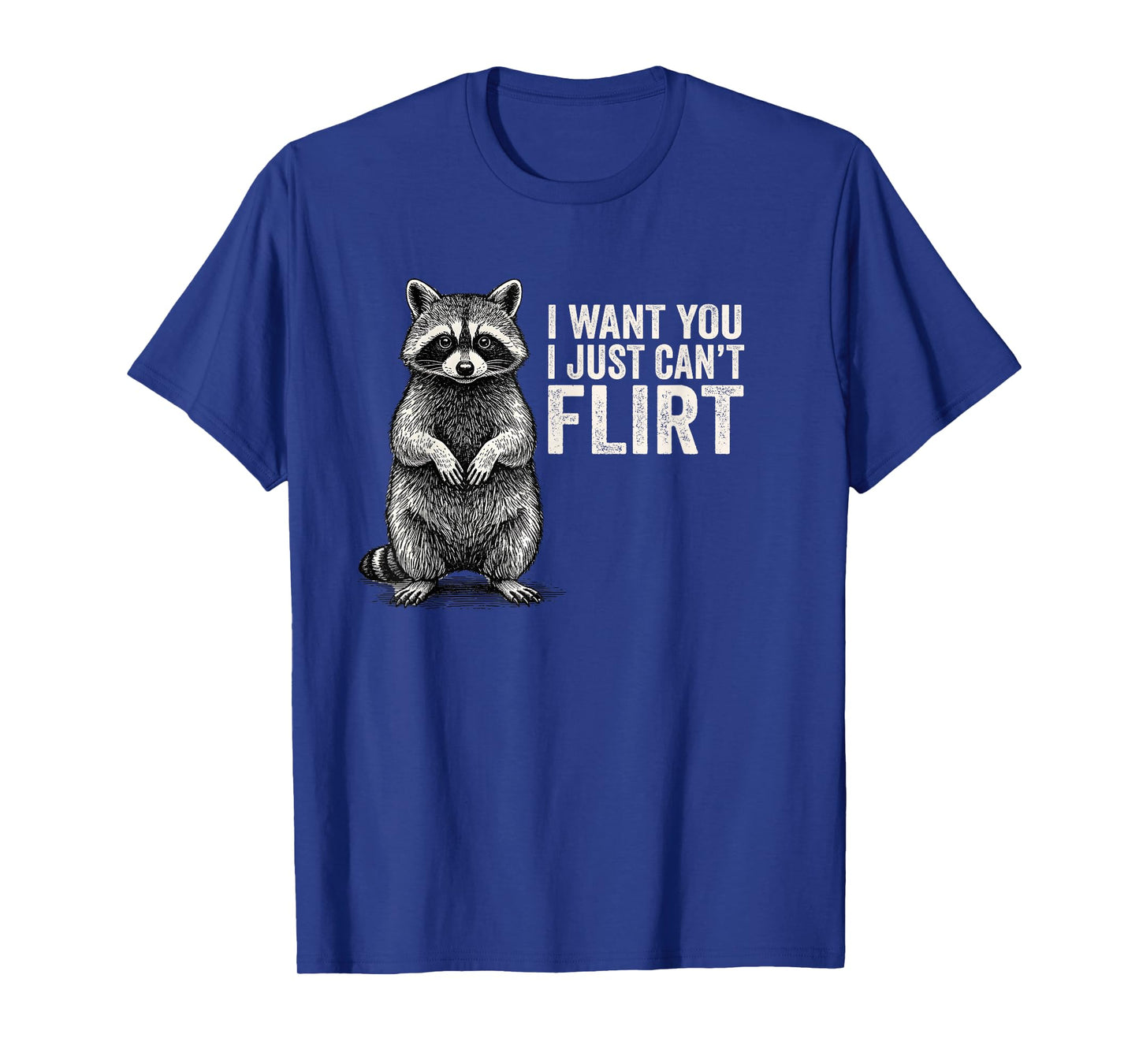 I Want You I Just Can't Flirt Funny Quote Raccoon T-Shirt