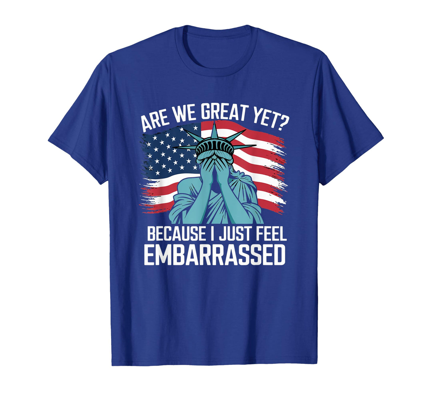 Are We Great Yet Cause I Just Feel Embarrassed Sarcastic T-Shirt