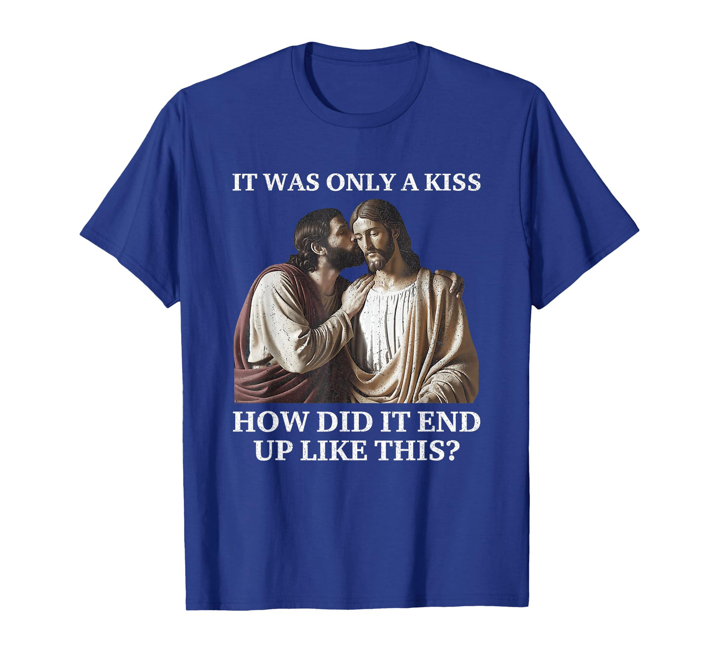 Jesus Only A Kiss How Did It End Like This Faith Parody T-Shirt