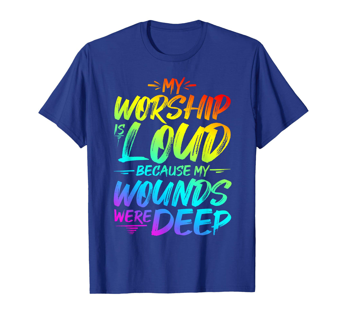 My Worship is Loud Because My Wounds were DEEP T-Shirt