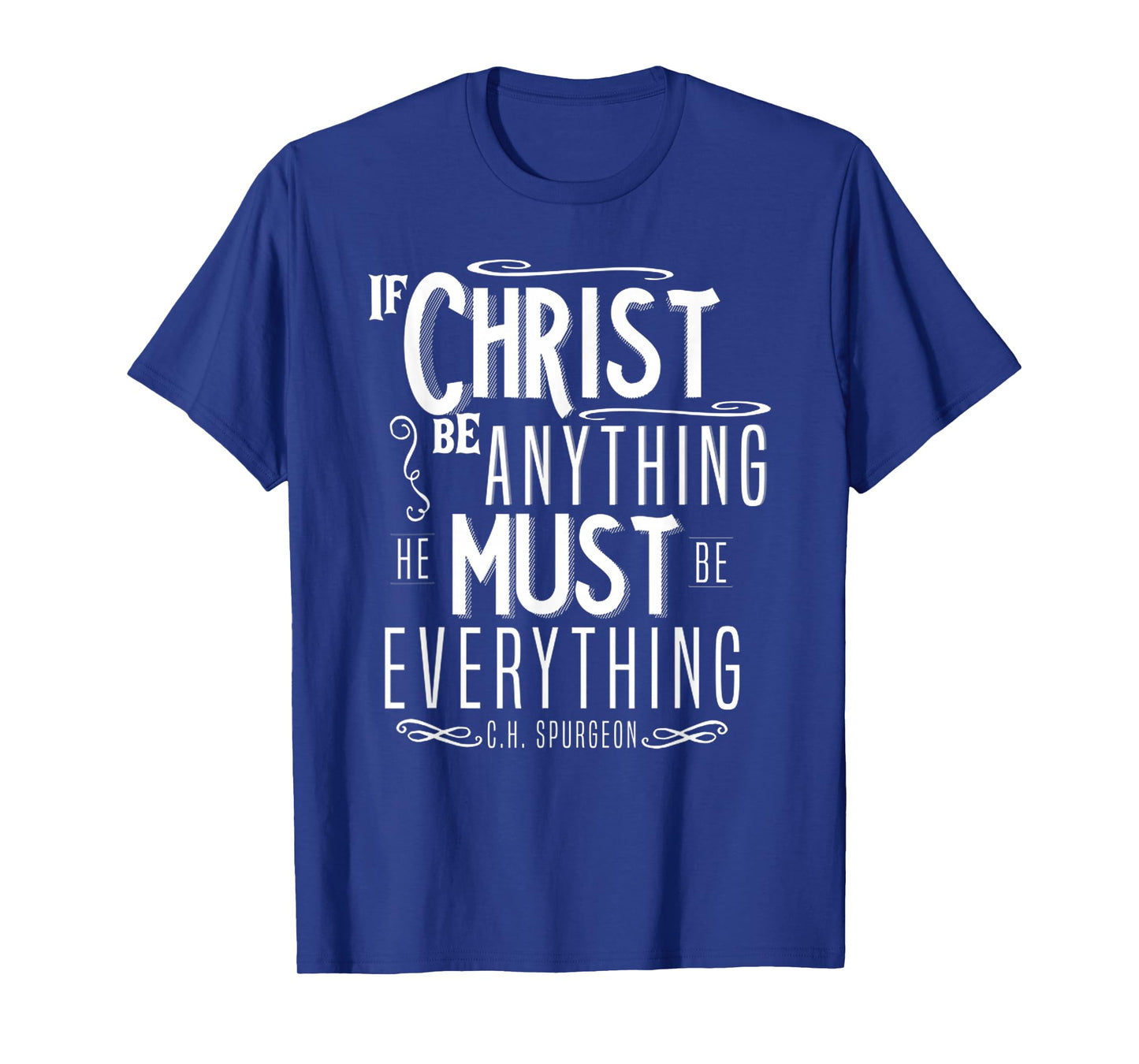 Funny If Christ Be Anything, He Must Be Everything T-Shirt