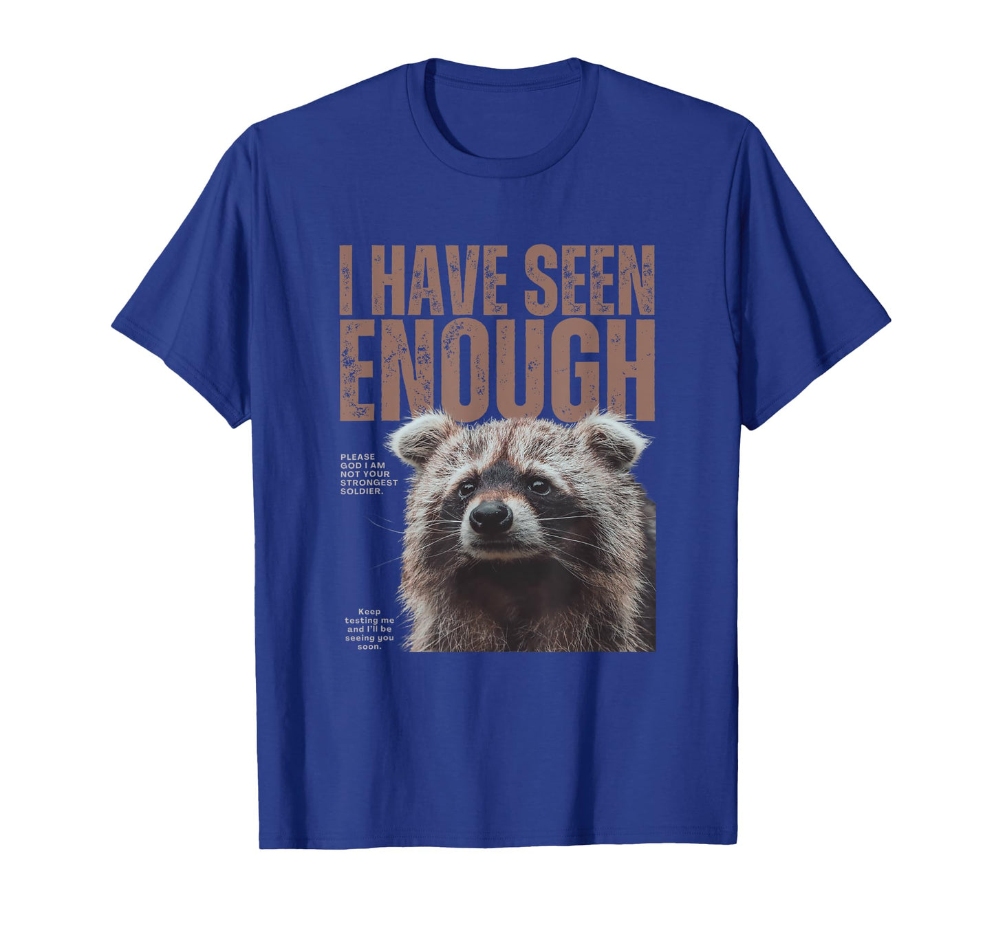 I Have Seen Enough Funny Strongest Soldier Meme Raccoon T-Shirt
