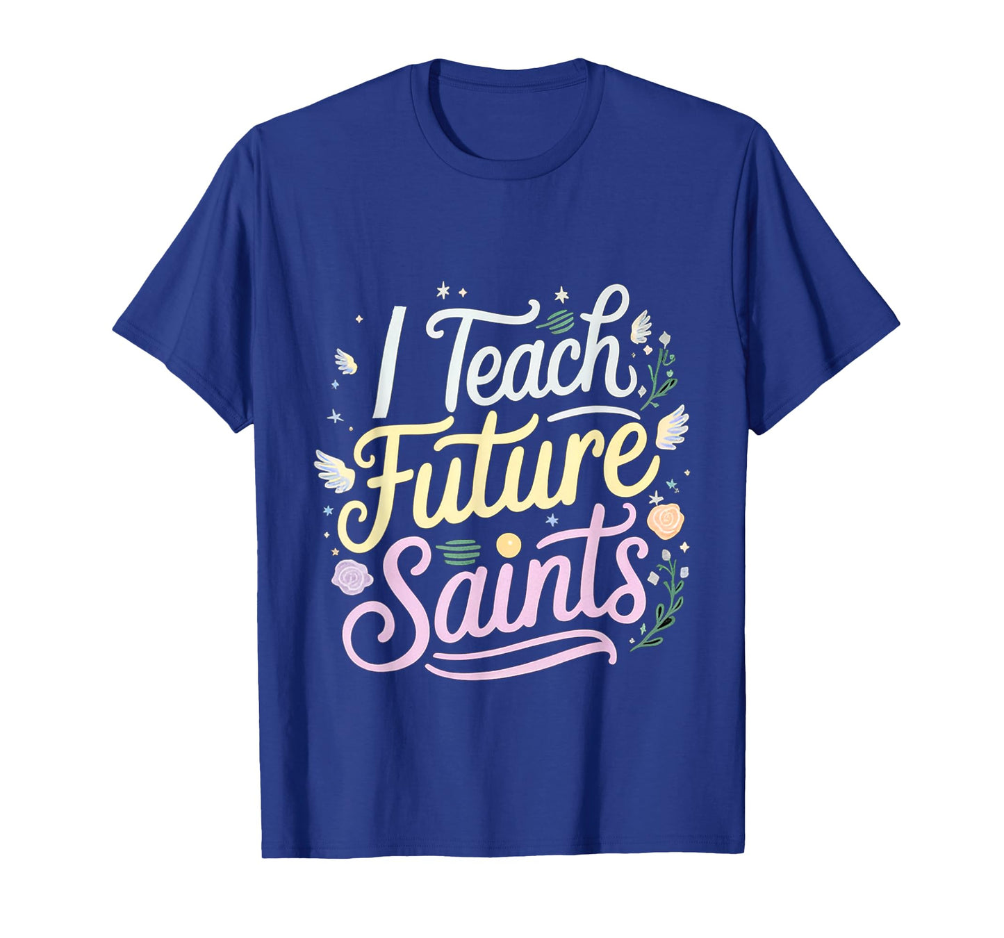I Teach Future Saints Catholic Educator Teacher --- T-Shirt