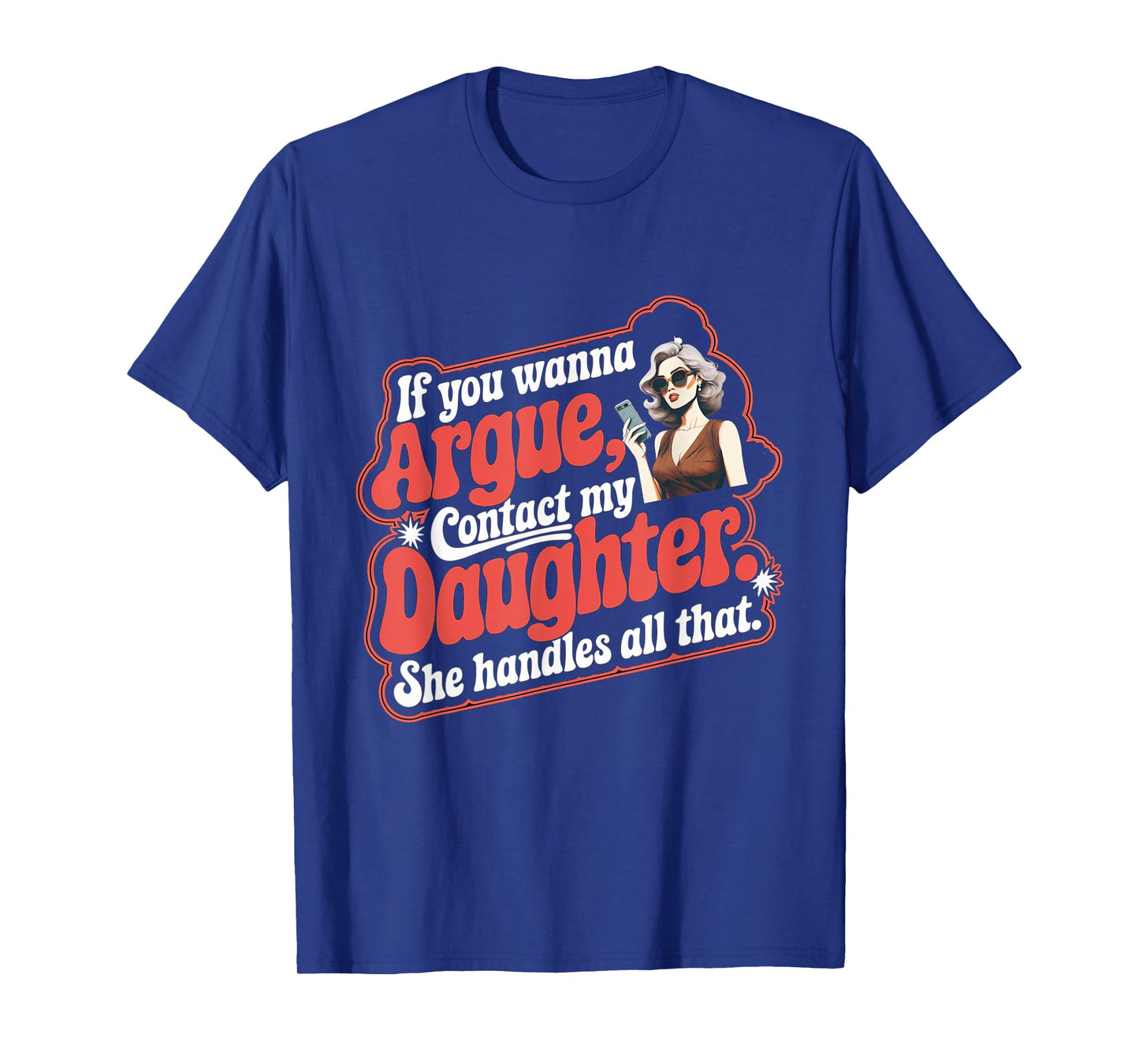 If You Wanna Argue Contact My Daughter Funny Family Quote T-Shirt