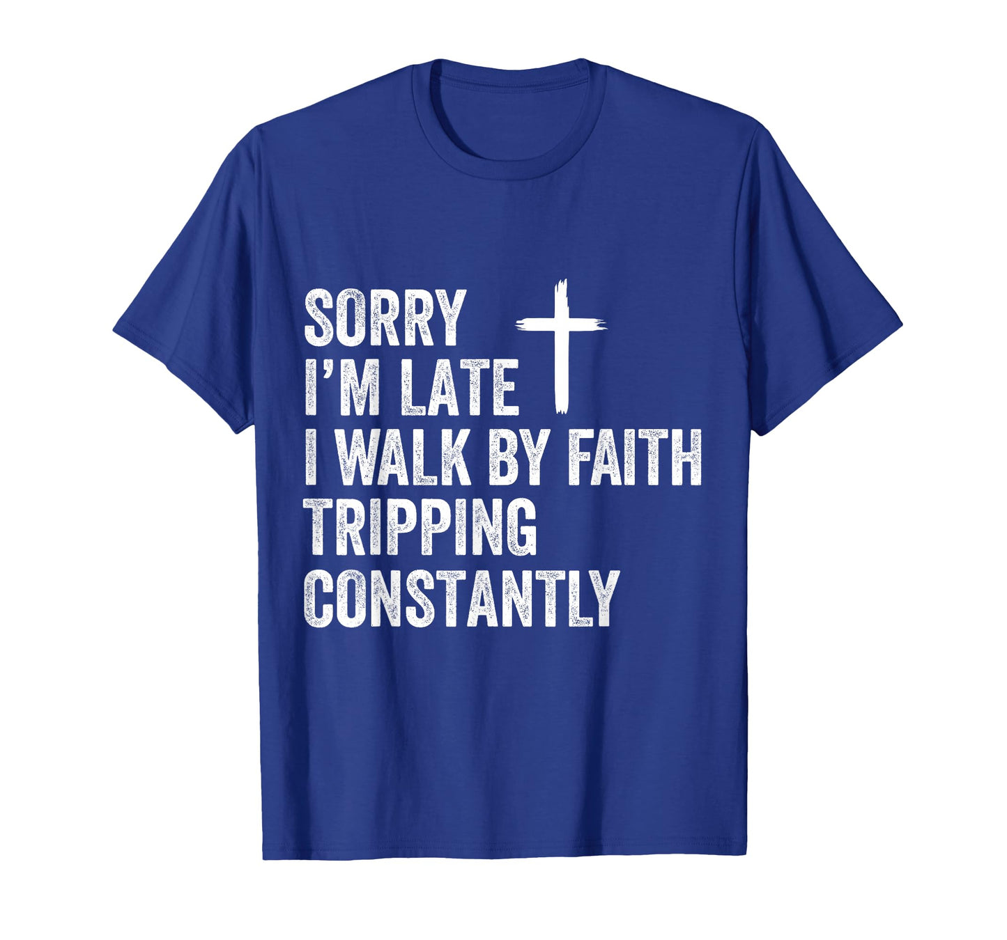 Sorry I'm Late I Walk by Faith Tripping Constantly Apparel T-Shirt