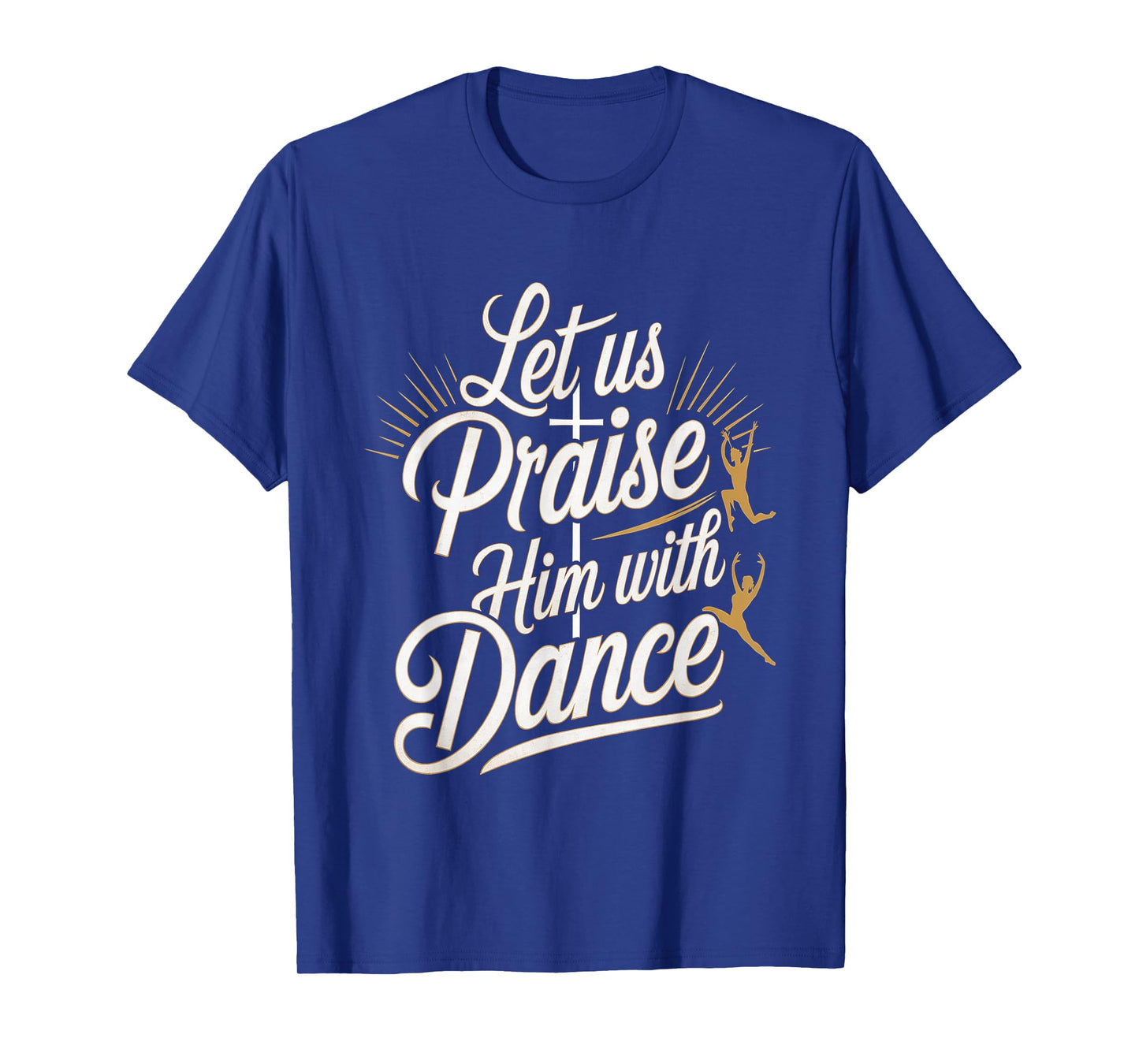 Let Us Praise Him With Dance Talent Worship ---- T-Shirt