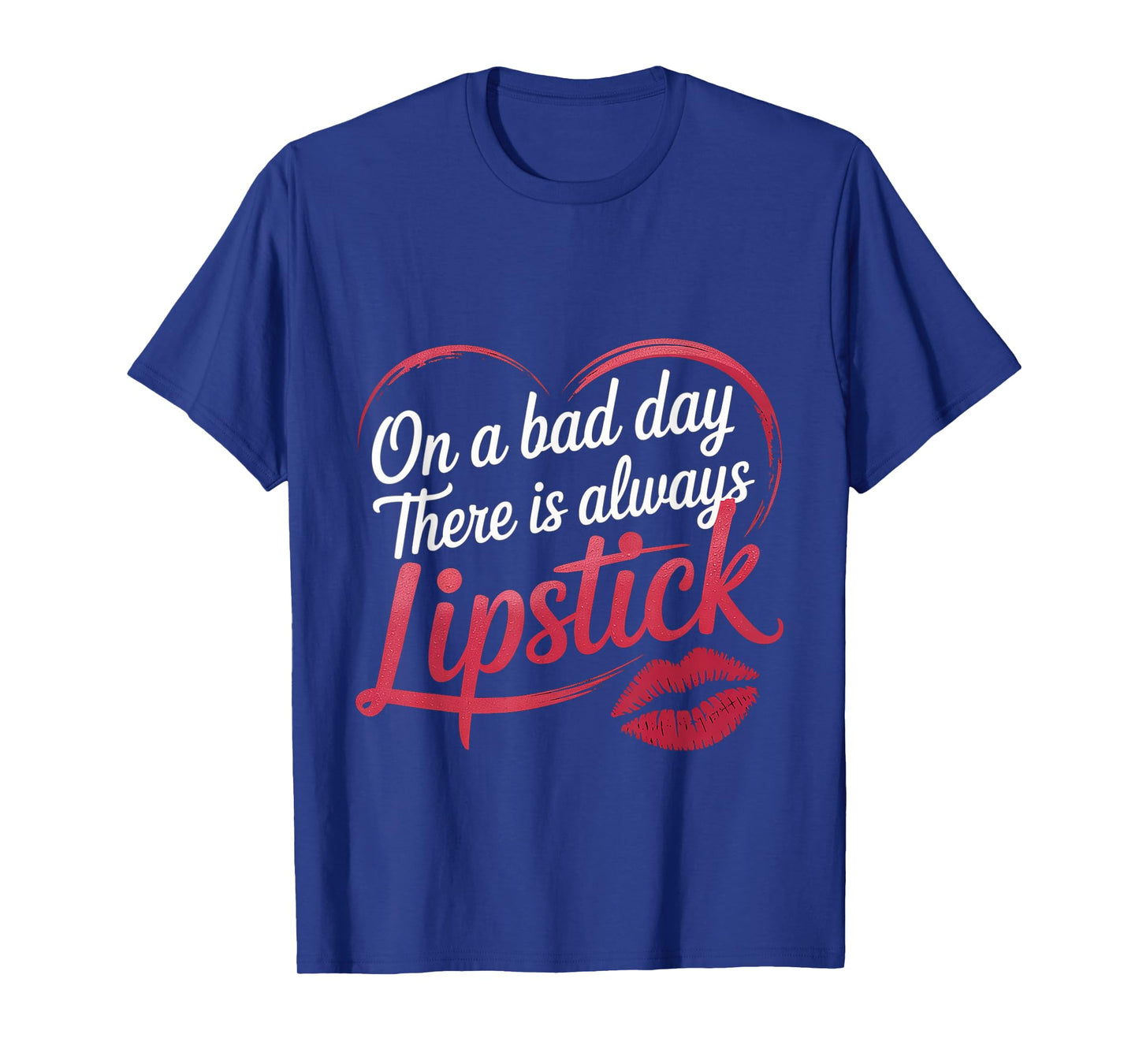 On A Bad Day There Is Always Lipstick Women Confidence -- T-Shirt