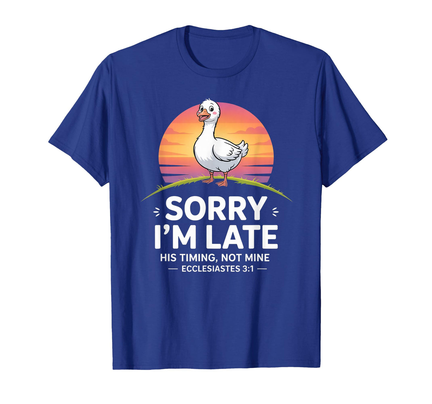 Sorry I'm Late his Timing not Mine, Funny Christian Goose T-Shirt