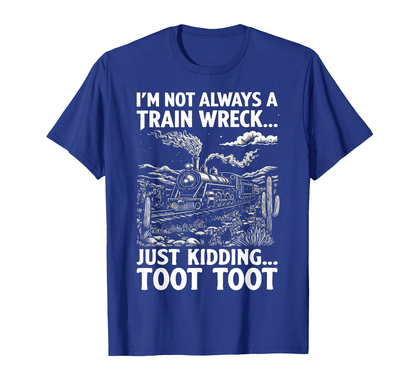 I'm Not Always A Train Wreck Just Kidding Toot T-Shirt