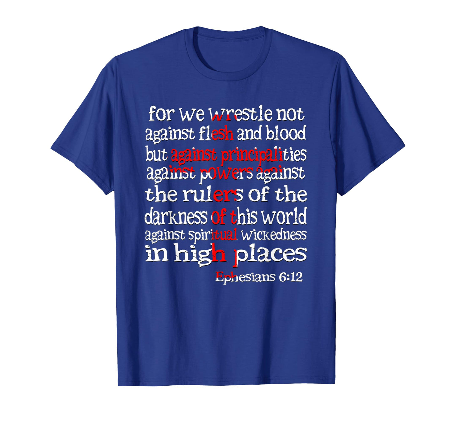 for We Wrestle Not Against Flesh and Blood Ephesians 6 12 T-Shirt