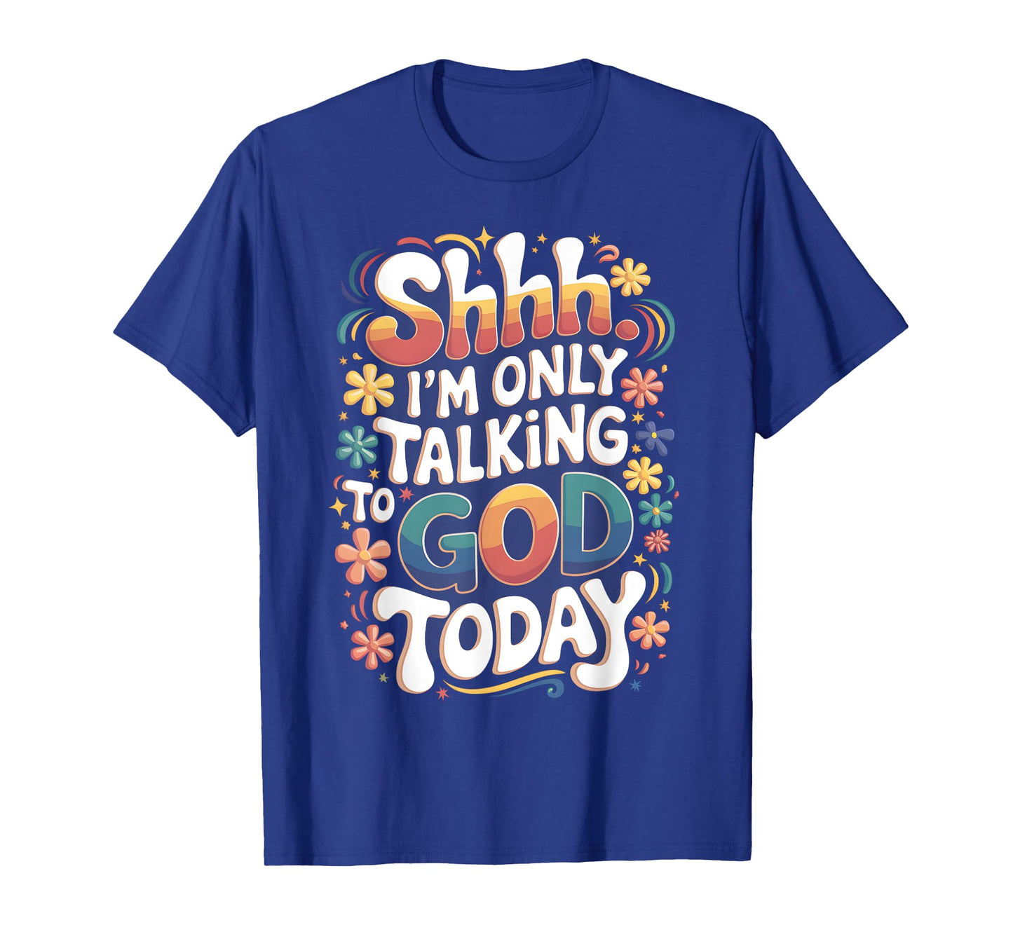 Shhh… I'm Only Talking To God Today Faith Christian Jesus T-Shirt