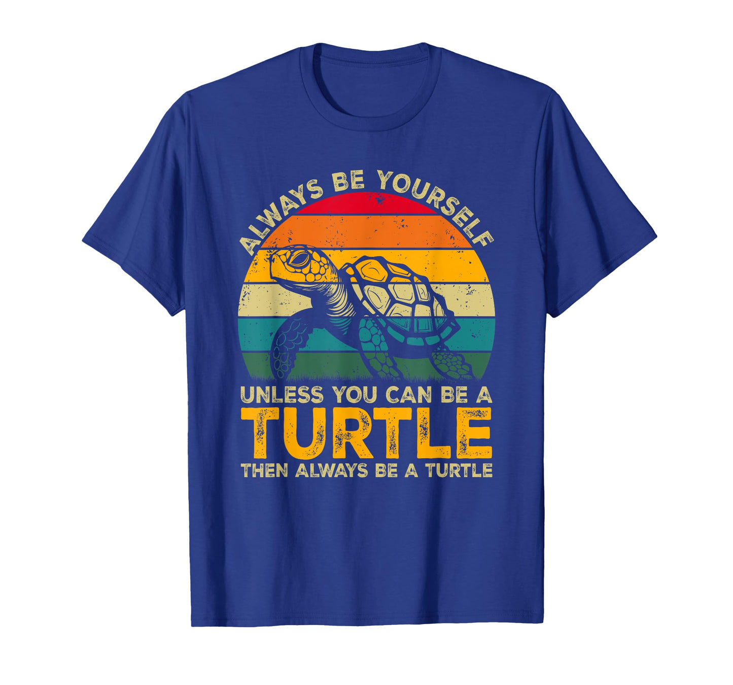 Always Be Yourself Unless You Can Be A Turtle, Funny Turtle T-Shirt