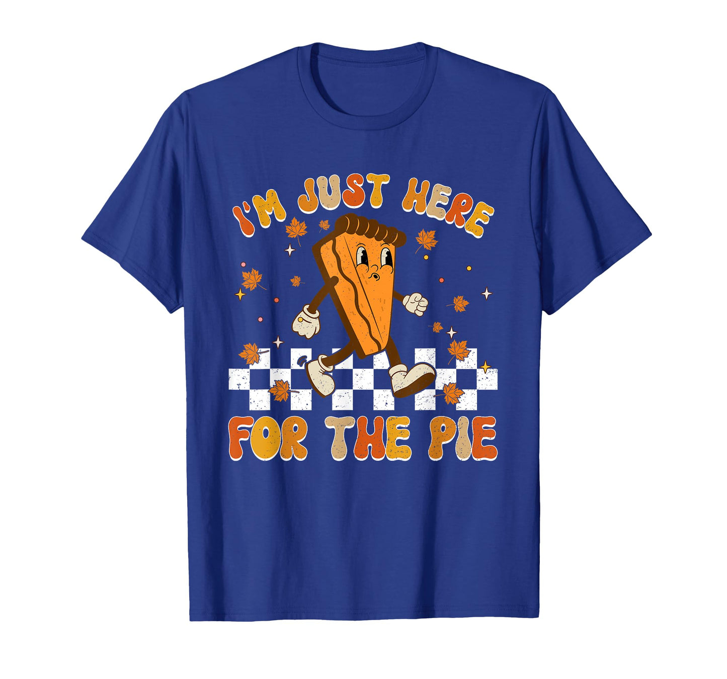 I'm Just Here For The Pie Shirt Funny Thanksgiving Food Joke T-Shirt