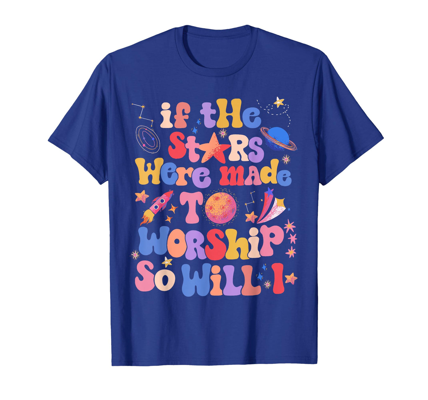 If The Stars Were Made To Worship So Will I T-Shirt