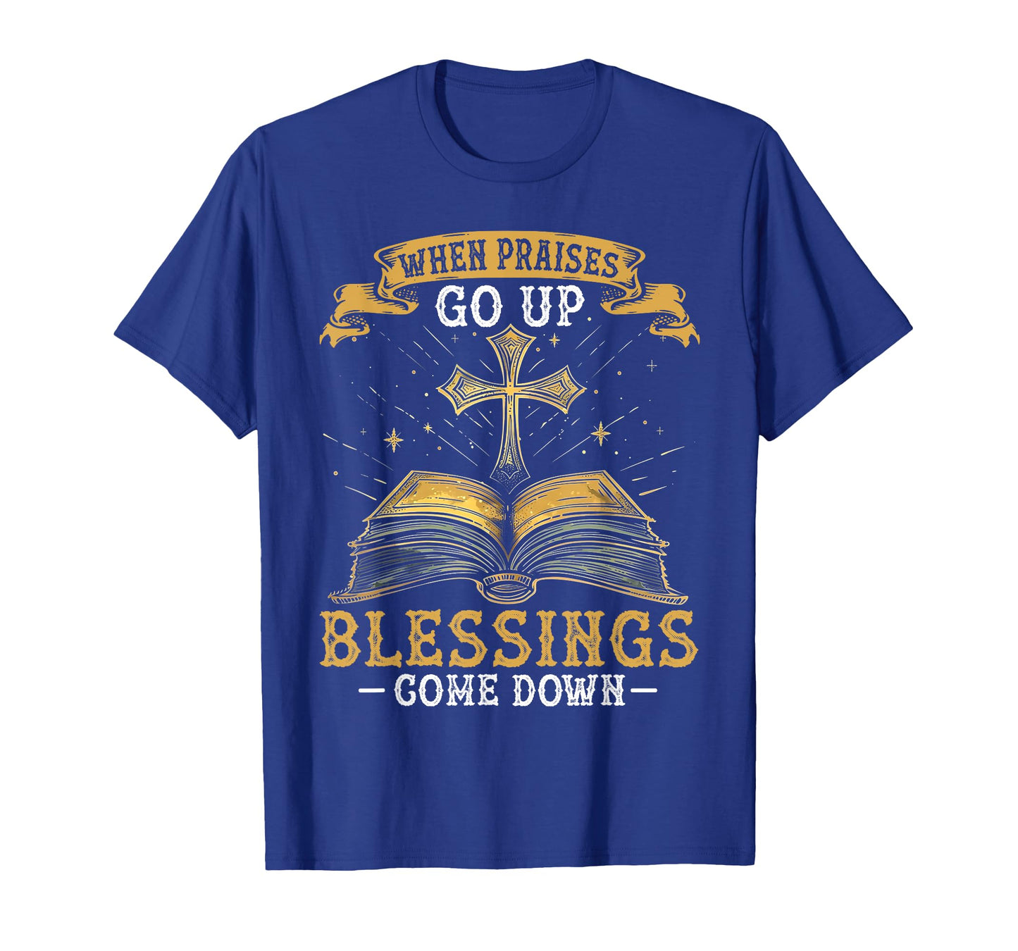 When Praises Go Up Blessings Come Down Faith Christian Gift T-Shirt