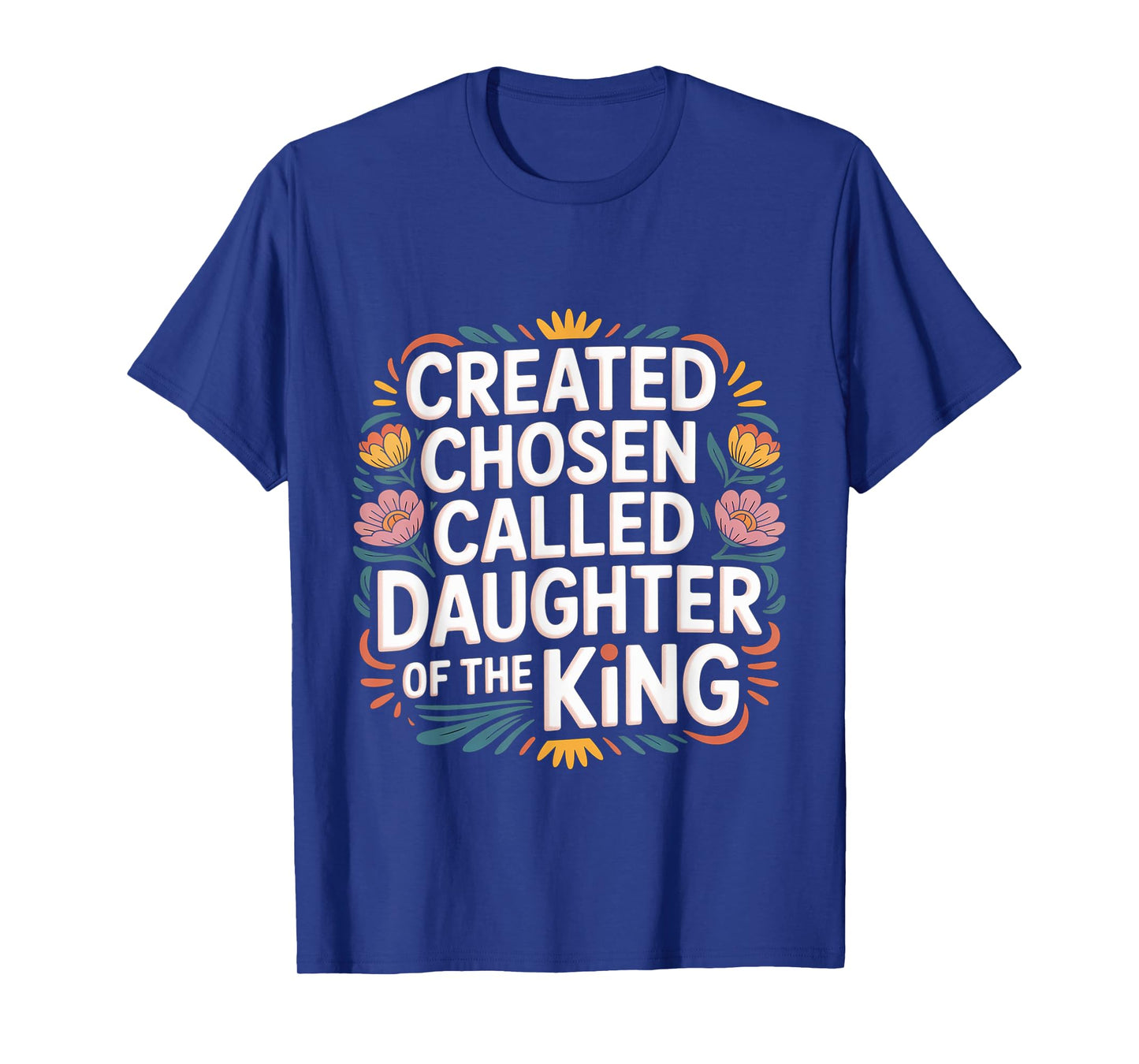 Created Chosen Called Daughter Of The King - T-Shirt