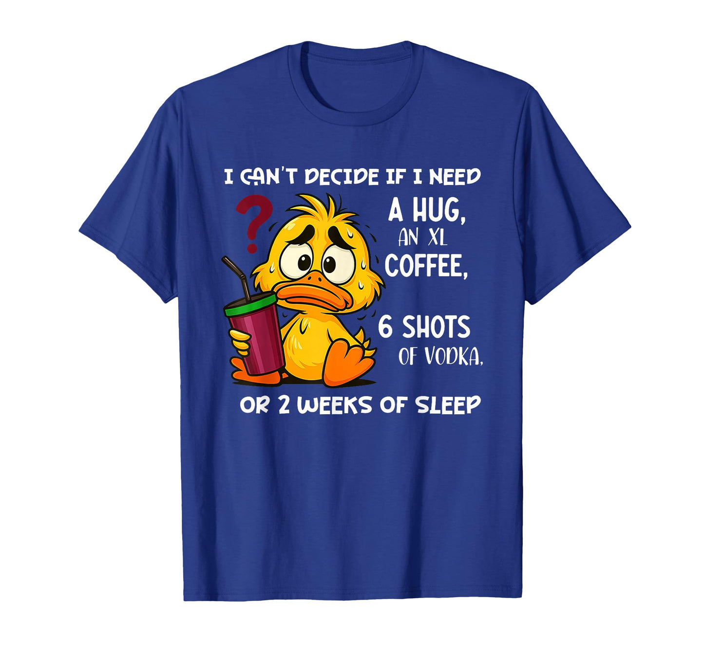 I Can't Decide If I Need A Hug an XL Coffee 6 Shots of Vodka T-Shirt