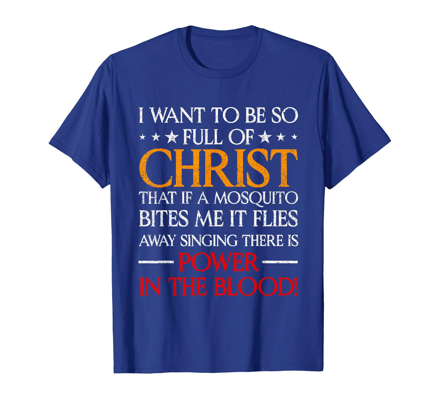I Want To Be So Full Of Christ That If A Mosquito Bites Me T-Shirt