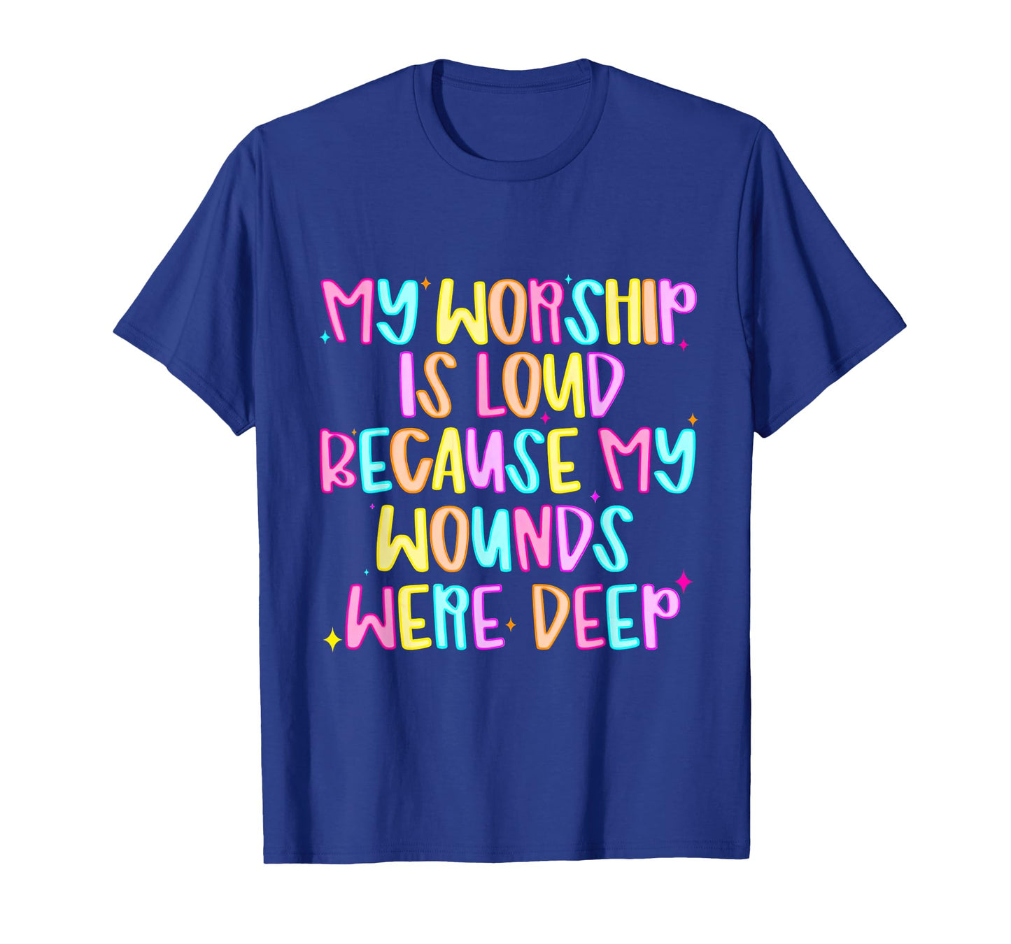 My Worship is Loud Because My Wounds were Deep T-Shirt