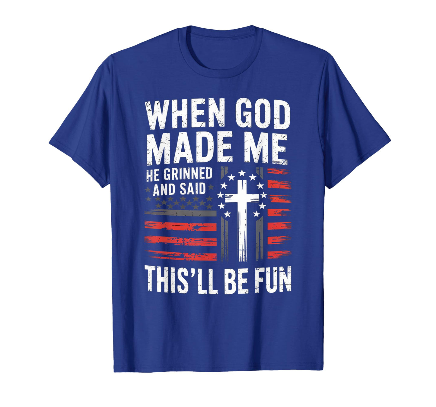 When God Made Me He Grinned Said This'll Be Fun Patriotic T-Shirt