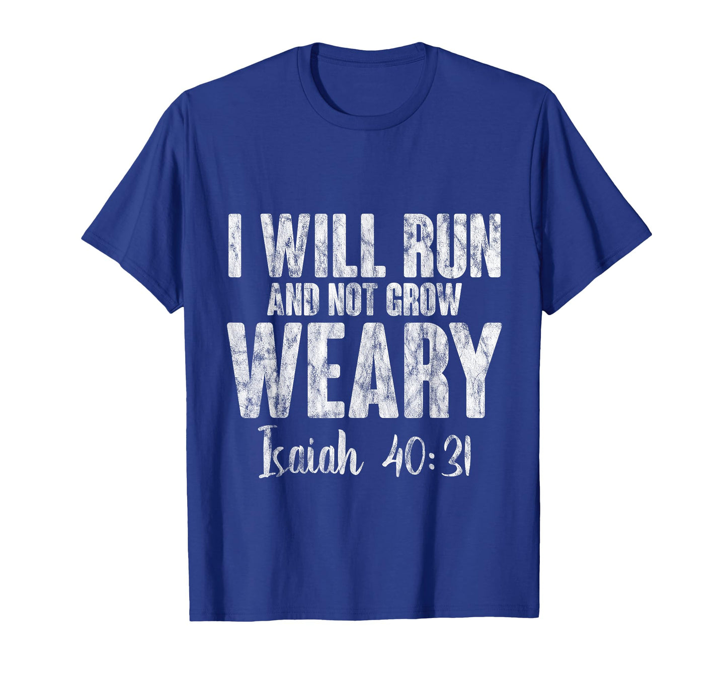 I Will Run And Not Grow Weary Isaiah 40:31 -- T-Shirt