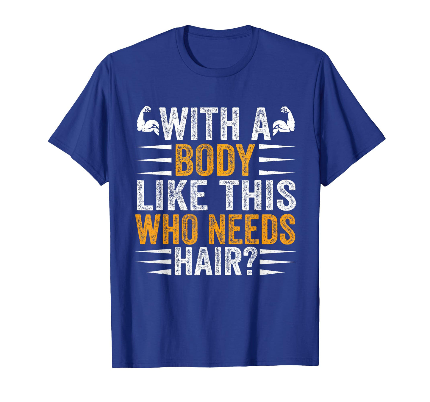 with A Body Like This Who Needs Hair Funny Bald T-Shirt
