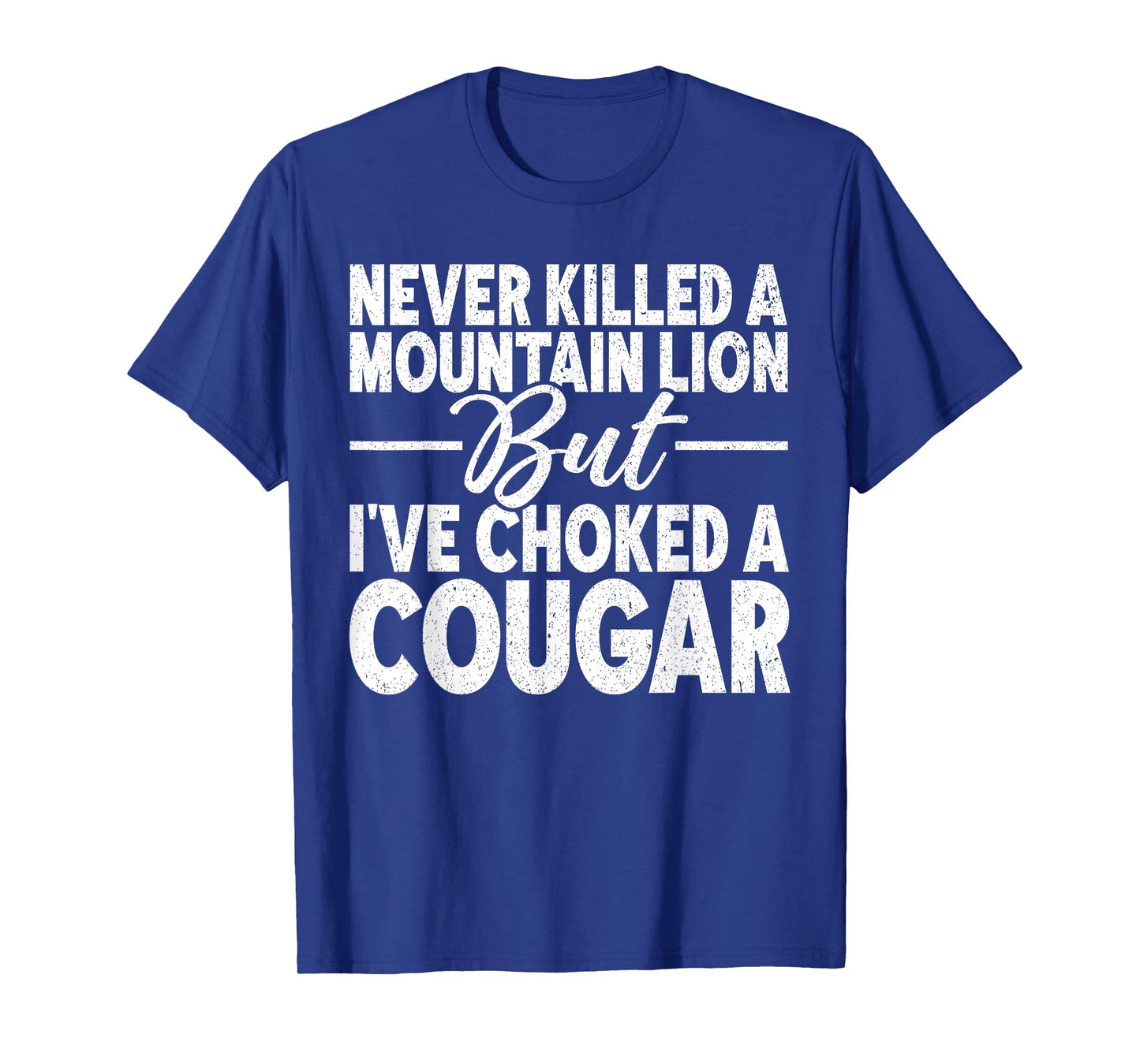Never Killed A Mountain Lion But I've Choked A Cougar Adult T-Shirt