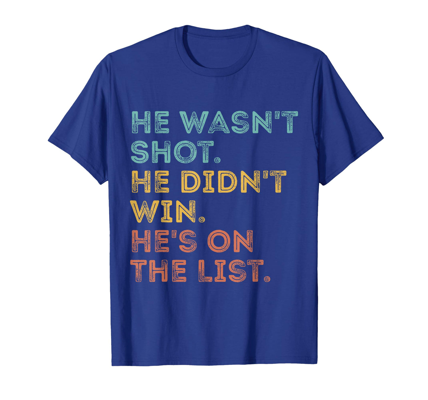 He Wasn't Shot He Didn't Win He's On The List Funny Quote T-Shirt