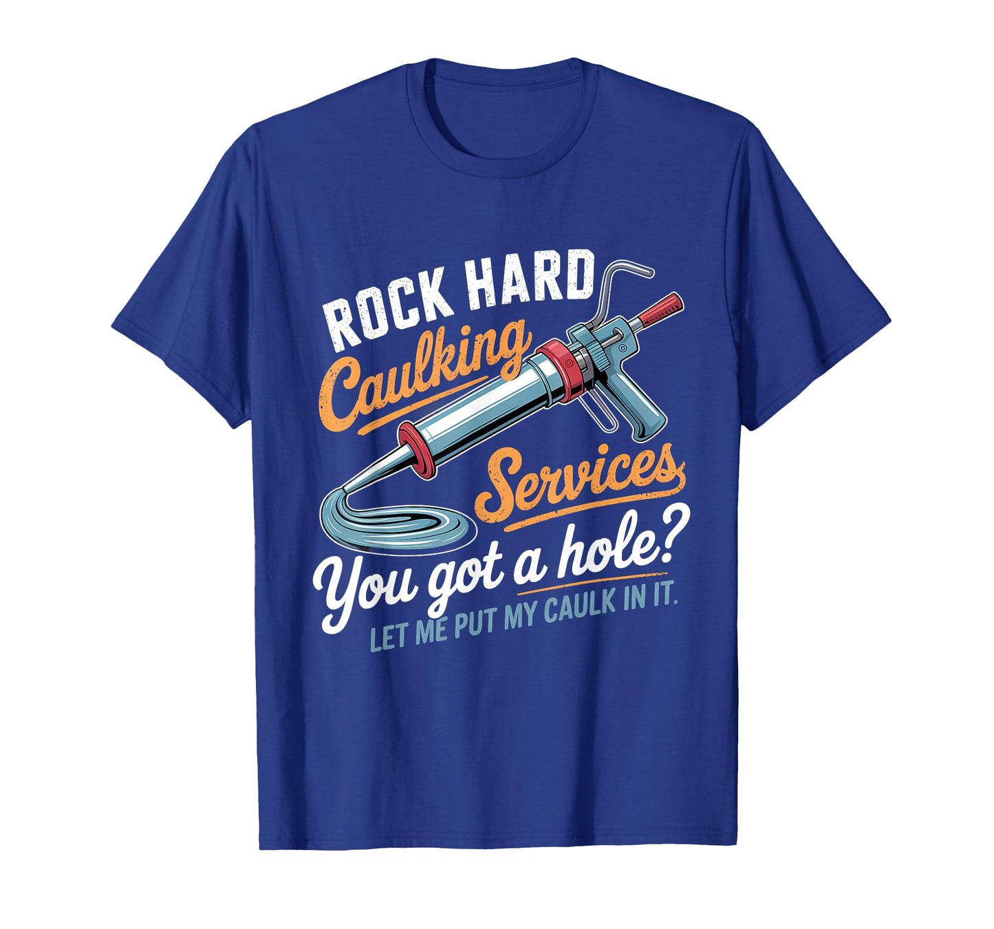 Rock Hard Caulking Services Funny Inappropriate Adult Humor T-Shirt