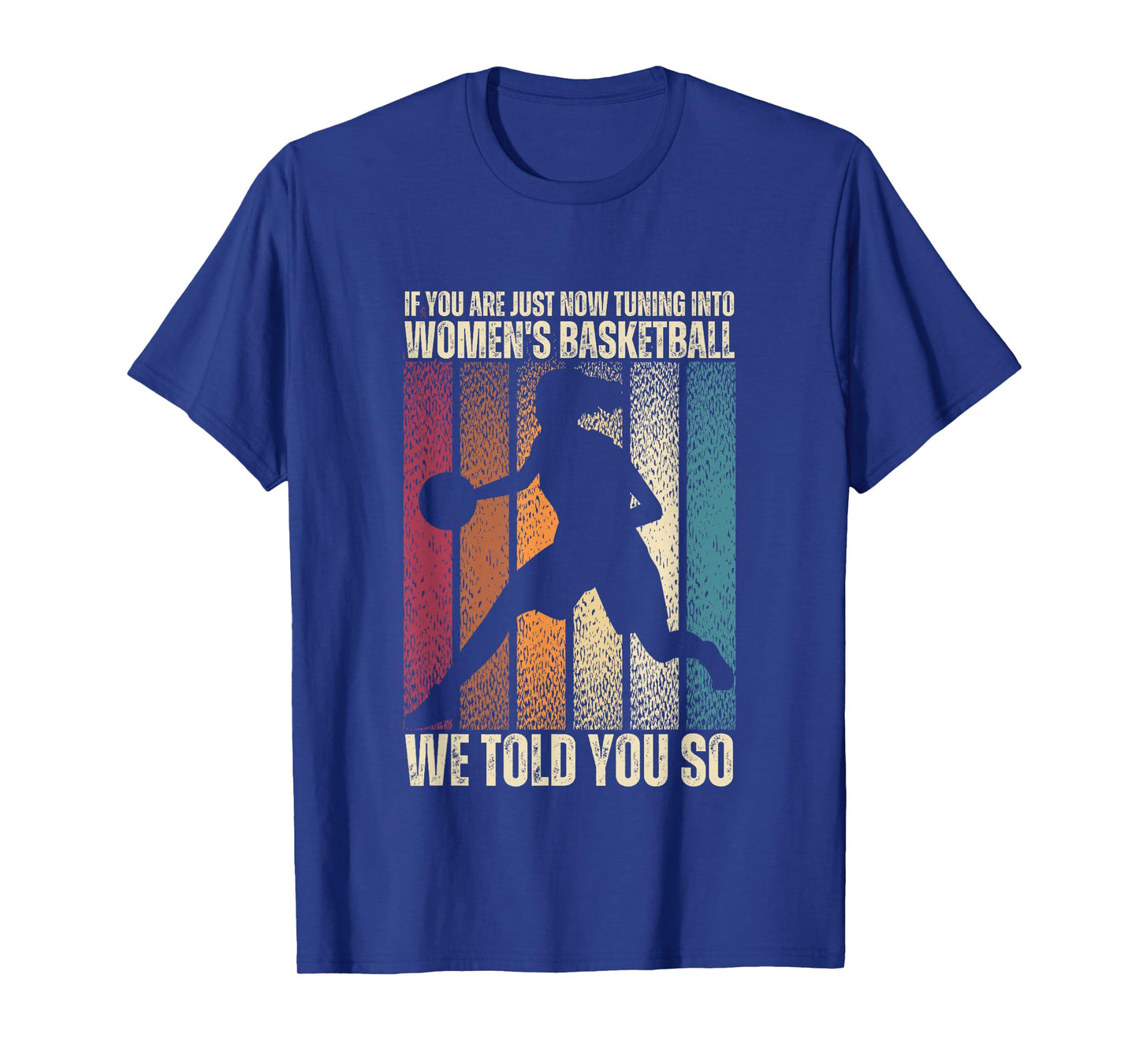 If You Are Just Now Tuning Into Women's Basketball We Told T-Shirt