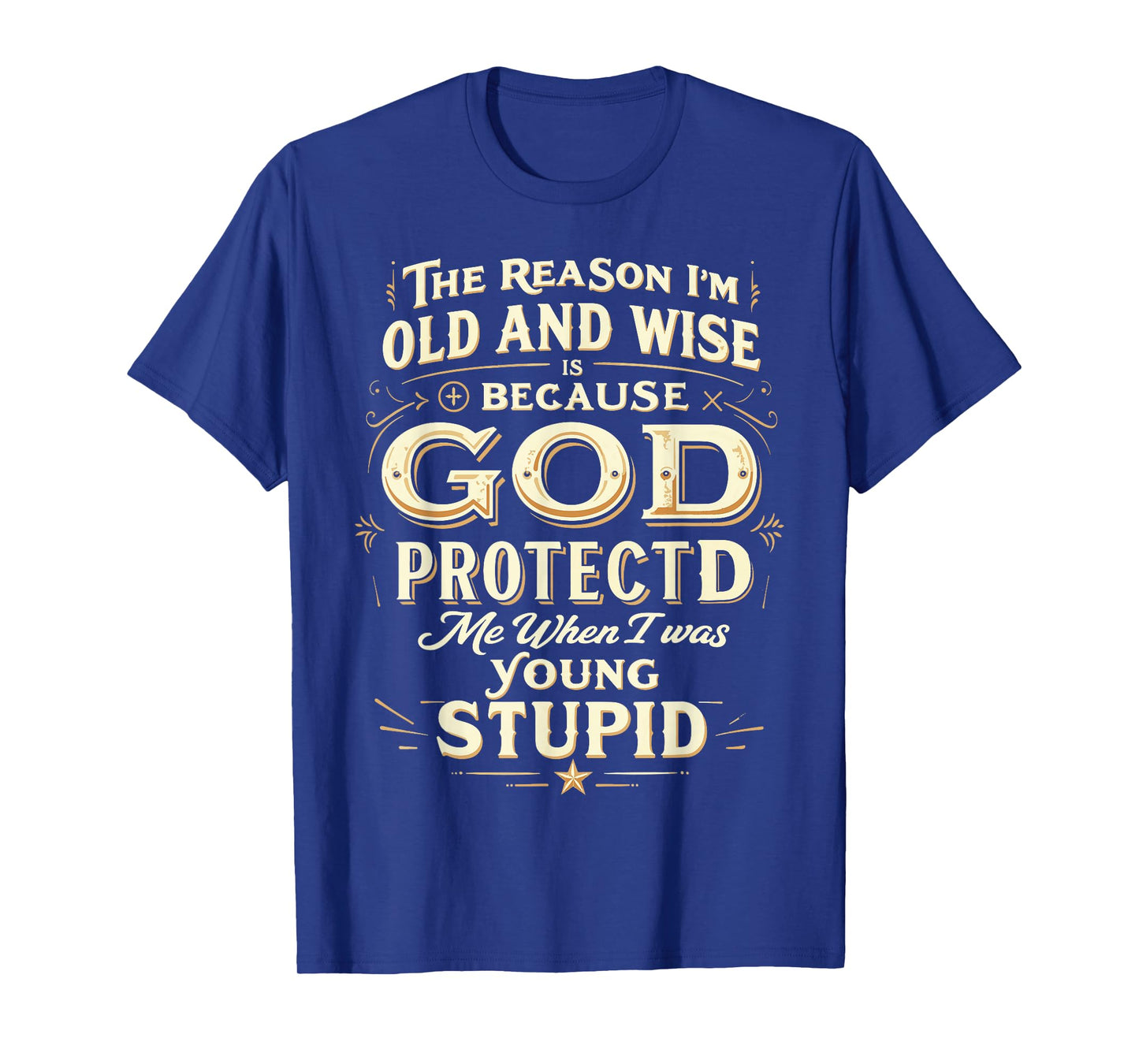 The Reason Iβm Old and Wise Is Because God Protected Me T-Shirt