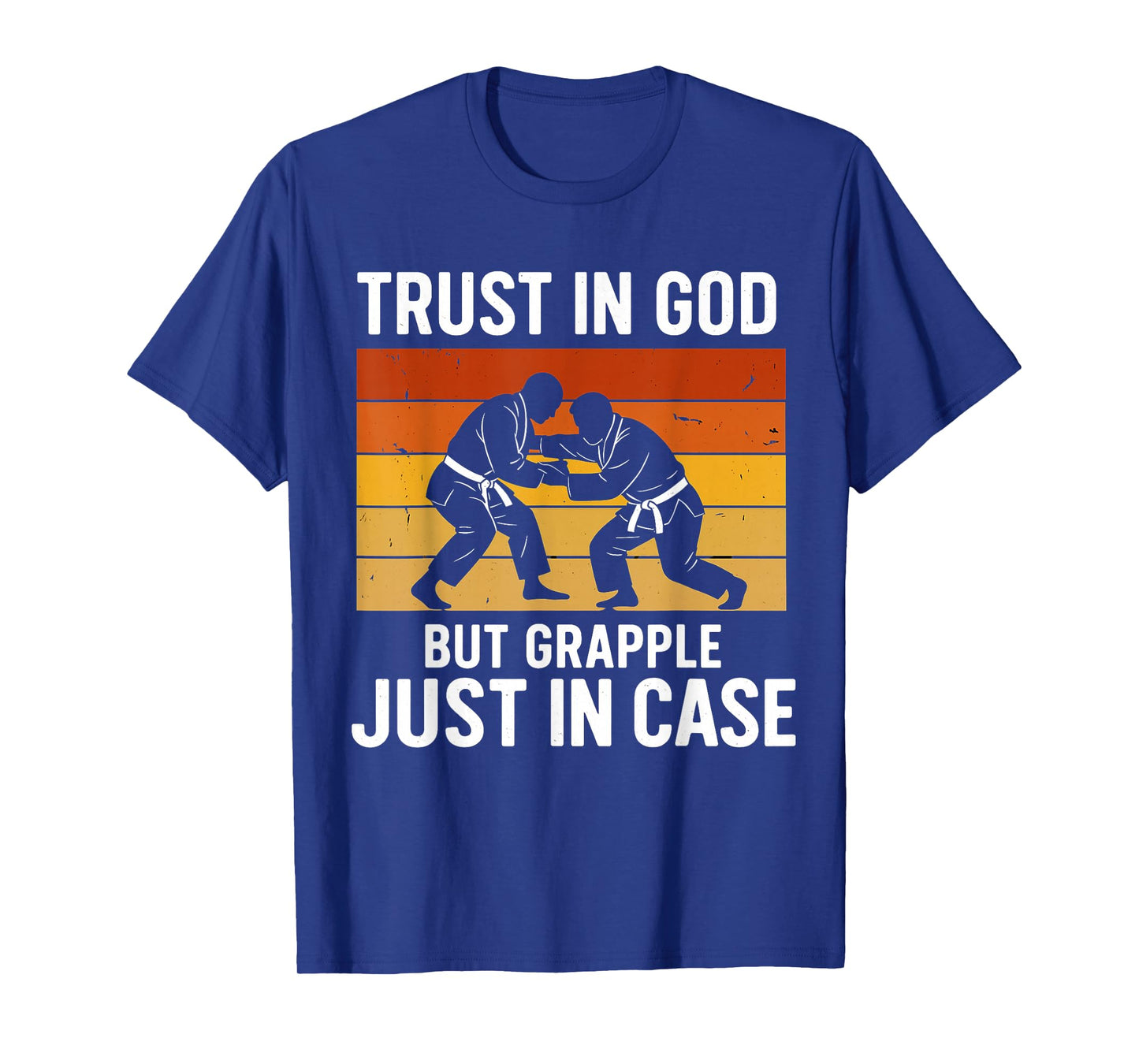Trust in God But Grapple Just in Case Grappling Quote T-Shirt
