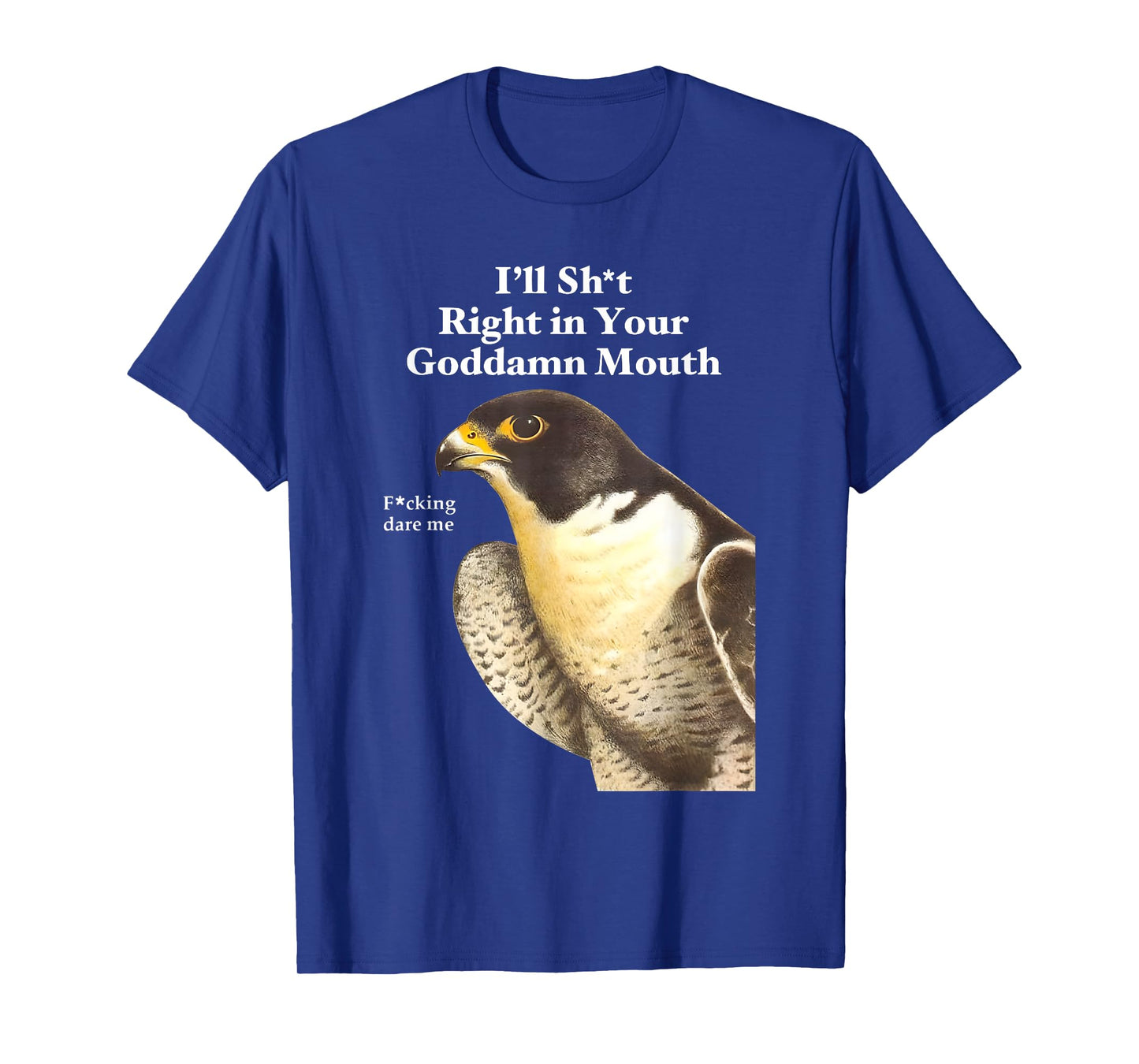 I’ll Sht Right in Your Goddamn Mouth Funny Saying Quote T-Shirt