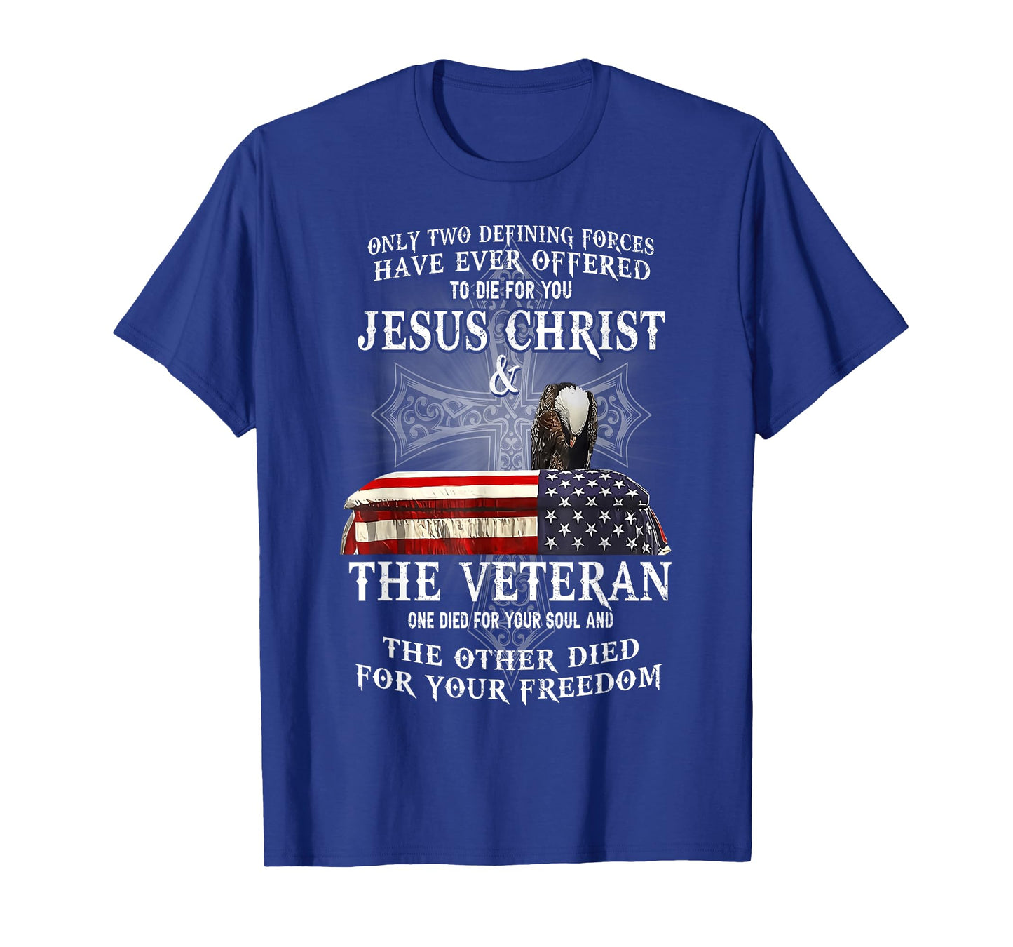 Two Defining Forces Have Ever Offered To Die For You Veteran T-Shirt