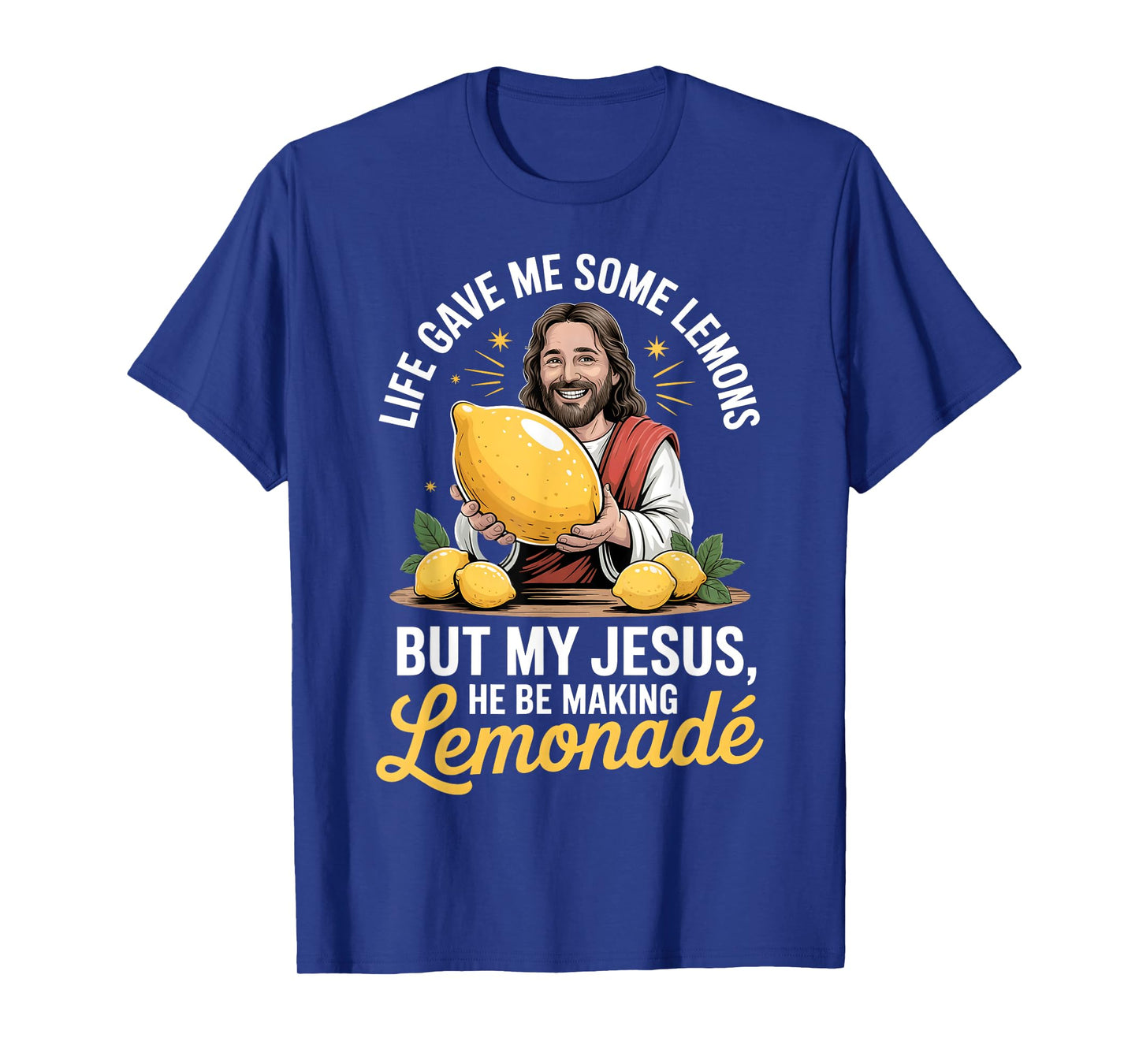 Life Gave Me Some Lemons But My Jesus He Be Making Lemonade T-Shirt