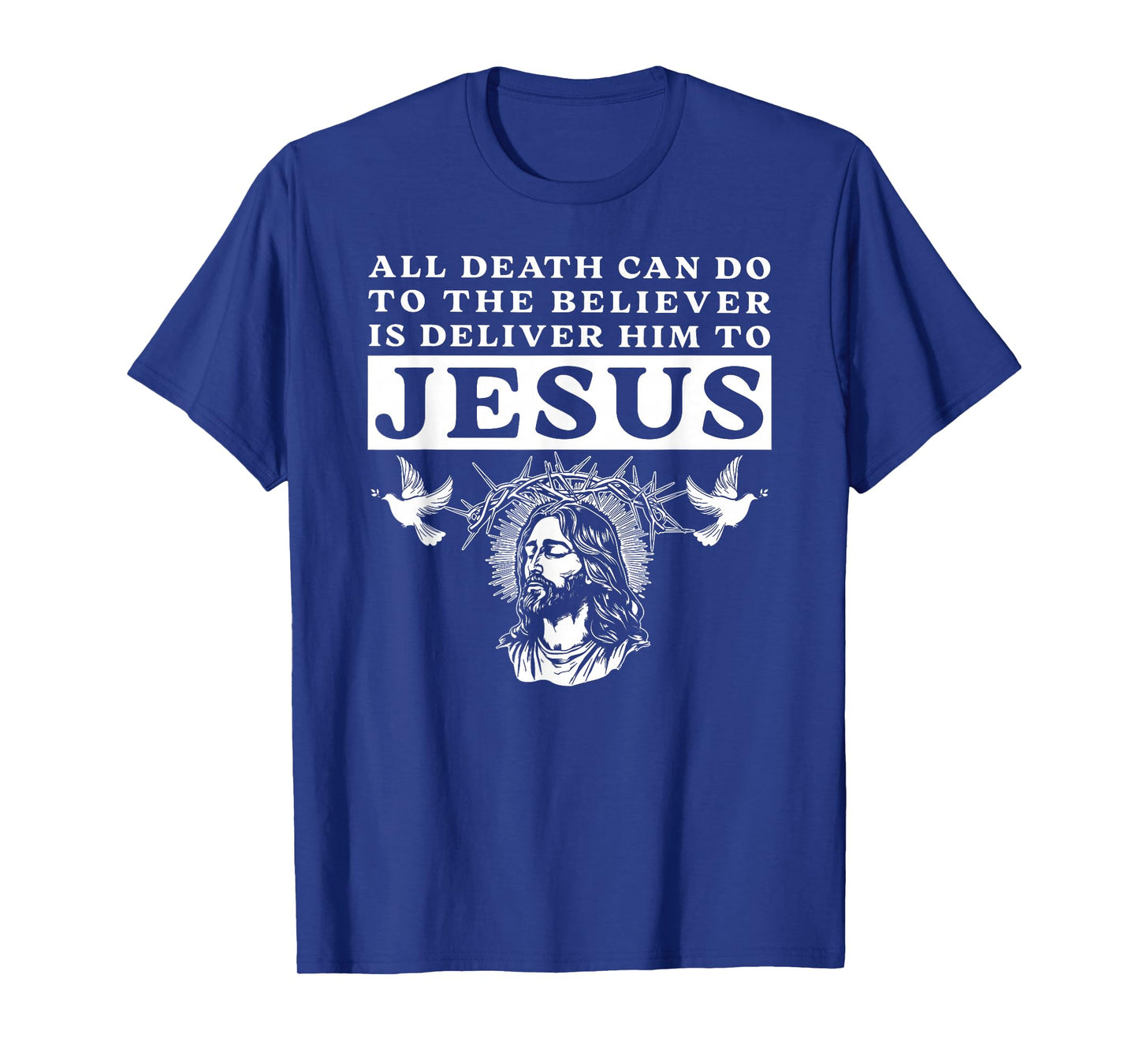 All Death Can Do to The Believer is Deliver Him to Jesus Tee T-Shirt