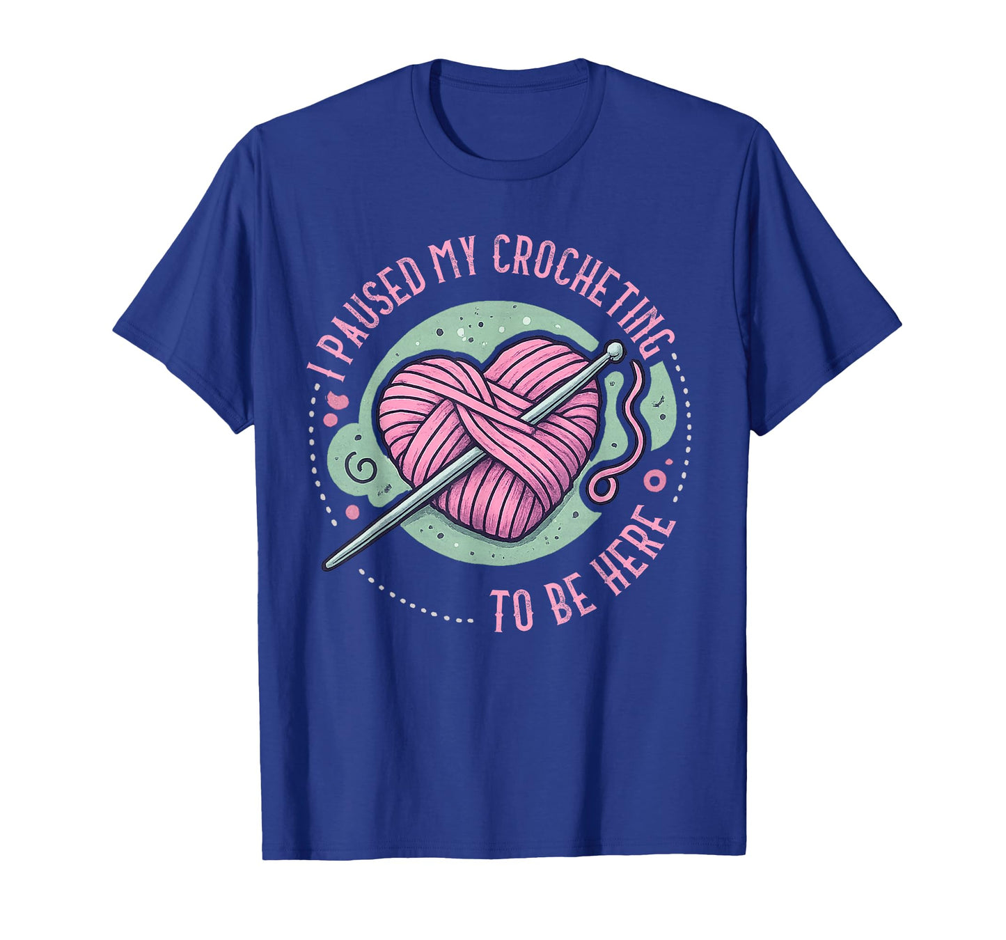 I Paused My Crocheting to Be Here Crocheter Design T-Shirt