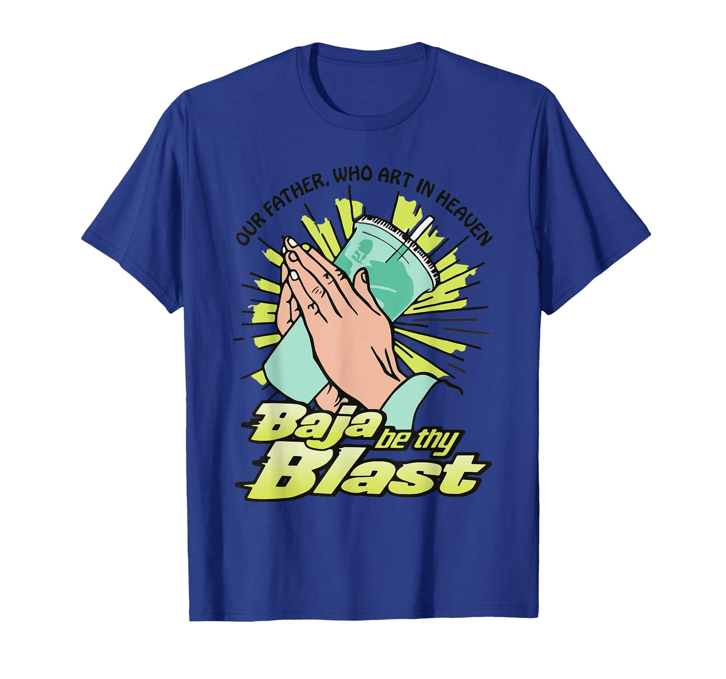 Our Father, Who Art In Heaven Baja Be Thy Blast Funny Quote T-Shirt