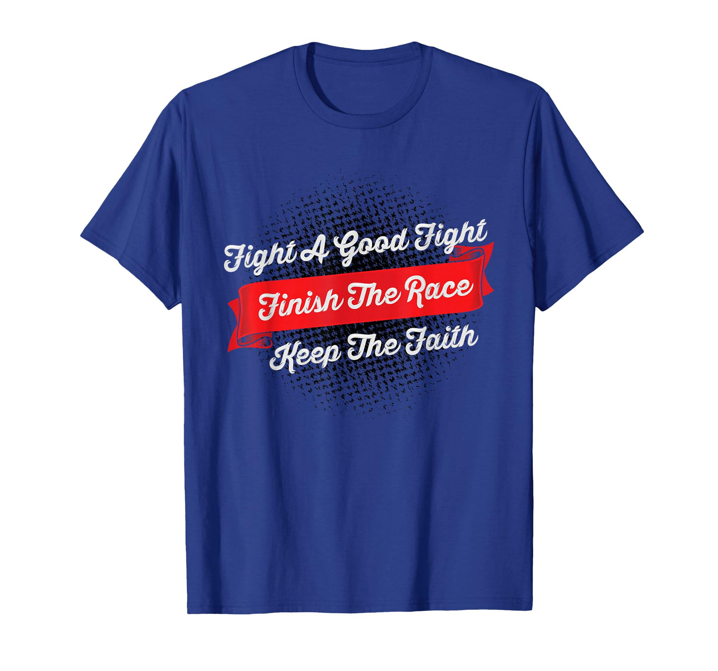 Fight A Good Fight Finish The Race Keep The Faith - 2 Tim 4 T-Shirt