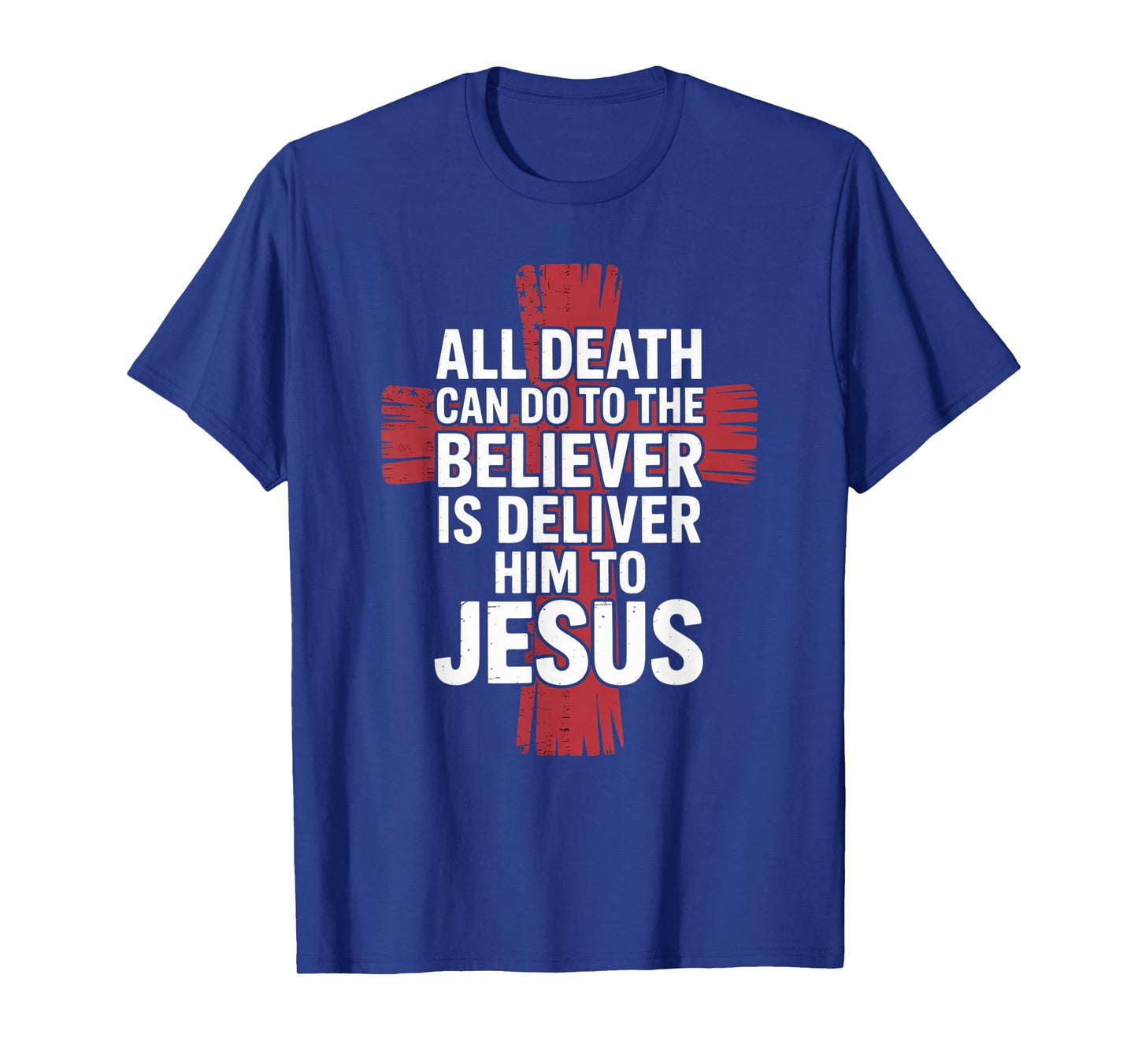 All Death Can Do to The Believer is Deliver Him to Jesus T-Shirt