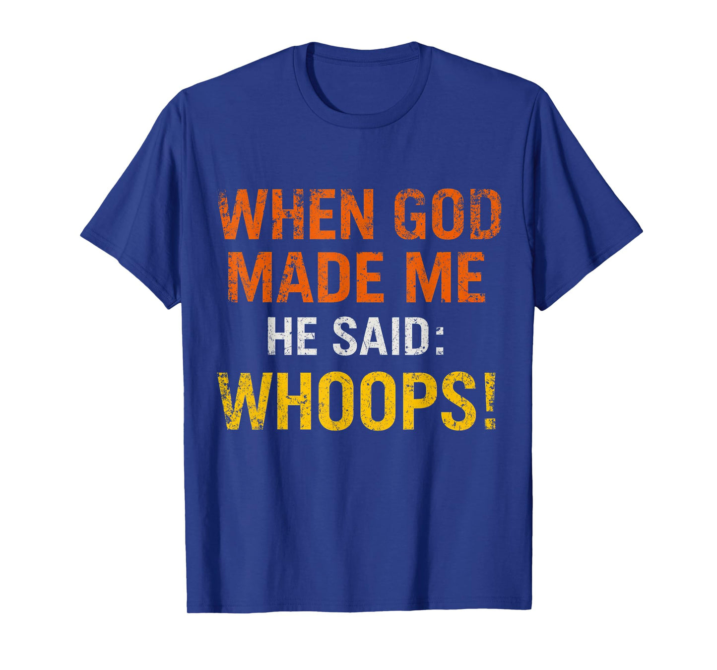 When God Made Me He Said Whoops β Funny Quote T-Shirt