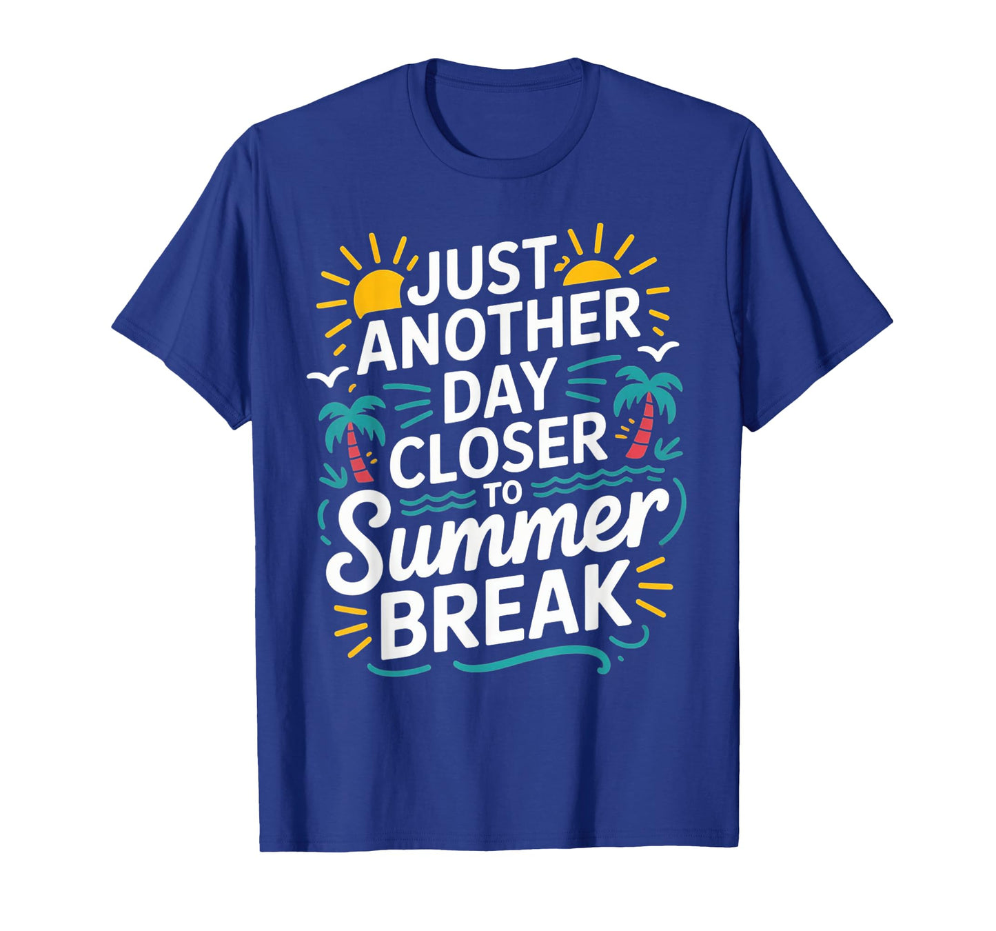 Just Another Day Closer To Summer Break End Of School Year T-Shirt