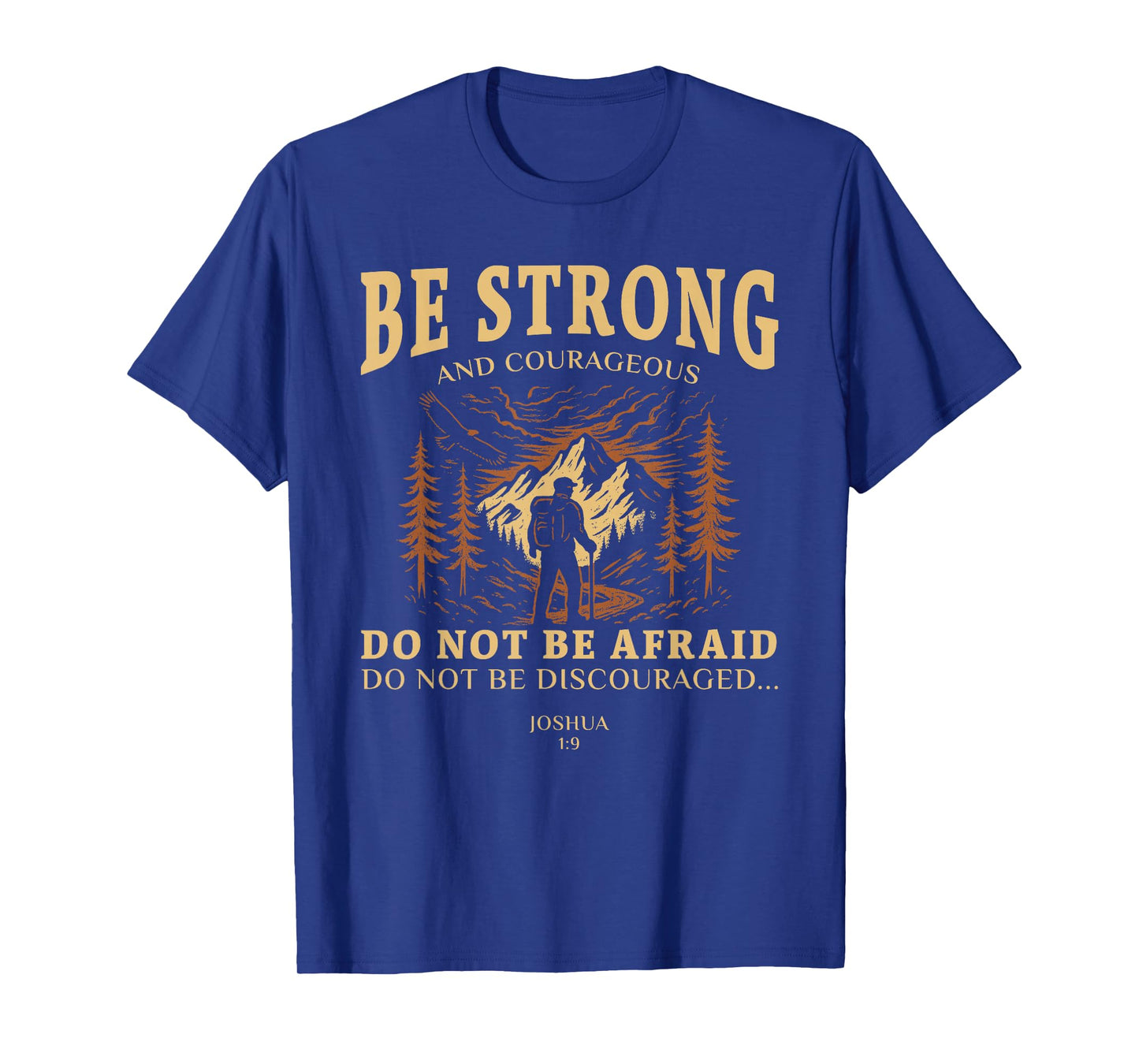 Be strong and courageous. Do not be afraid Joshua 1:9 T-Shirt