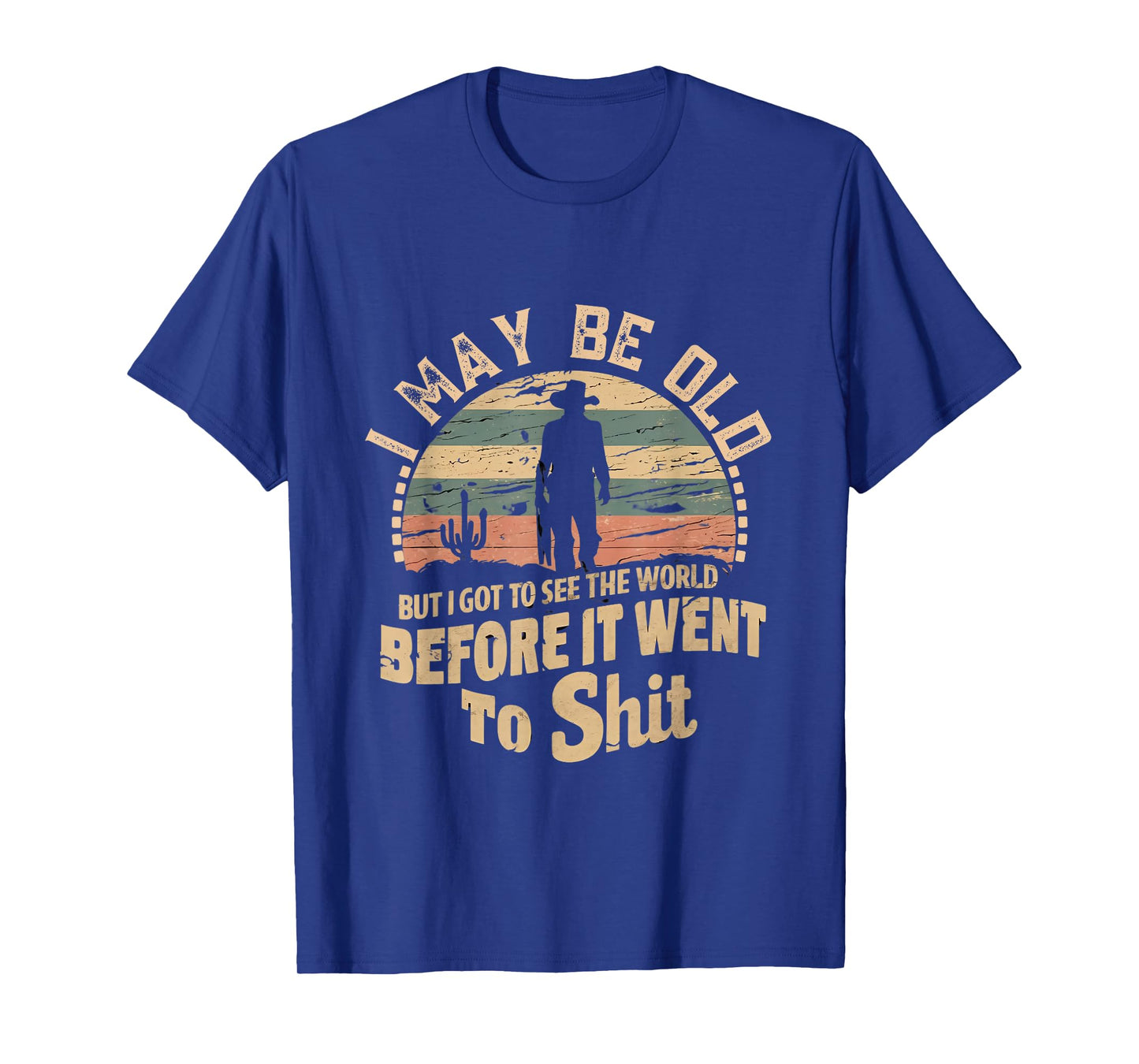 I Maybe Old But I Got To See The World Bfore It Went To Shit T-Shirt