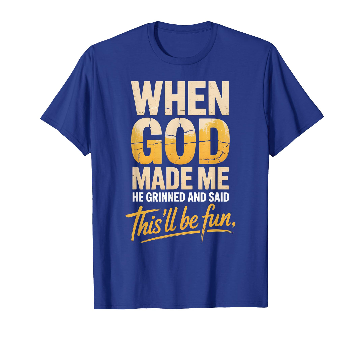 When God Made Me He Grinned and Said This'll Will Be Fun T-Shirt